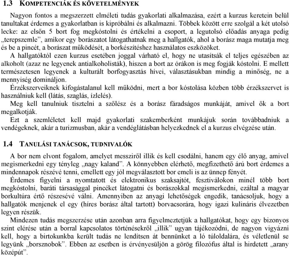 hallgatók, ahol a borász maga mutatja meg és be a pincét, a borászat működését, a borkészítéshez használatos eszközöket.