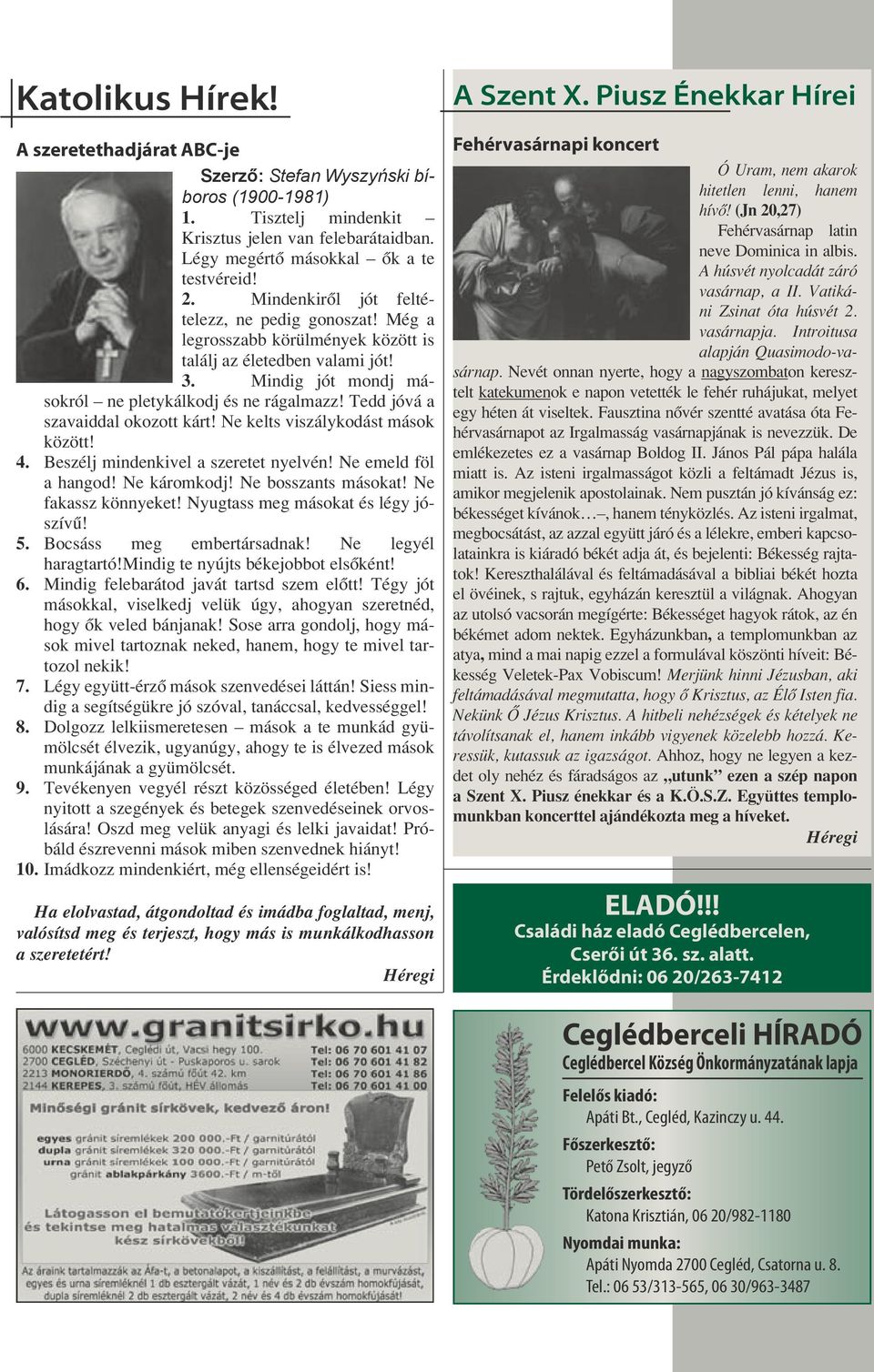 Tedd jóvá a szavaiddal okozott kárt! Ne kelts viszálykodást mások között! 4. Beszélj mindenkivel a szeretet nyelvén! Ne emeld föl a hangod! Ne káromkodj! Ne bosszants másokat! Ne fakassz könnyeket!