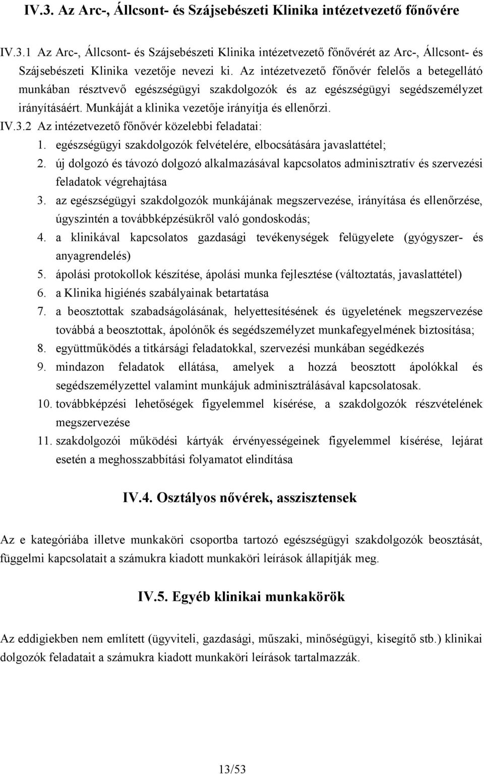 2 Az intézetvezető főnővér közelebbi feladatai: 1. egészségügyi szakdolgozók felvételére, elbocsátására javaslattétel; 2.