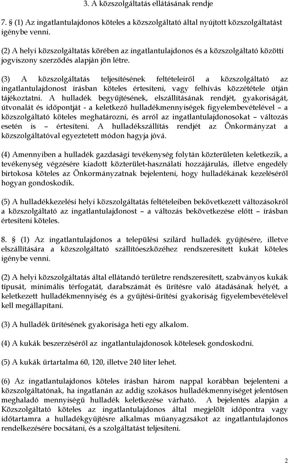 (3) A közszolgáltatás teljesítésének feltételeiről a közszolgáltató az ingatlantulajdonost írásban köteles értesíteni, vagy felhívás közzététele útján tájékoztatni.