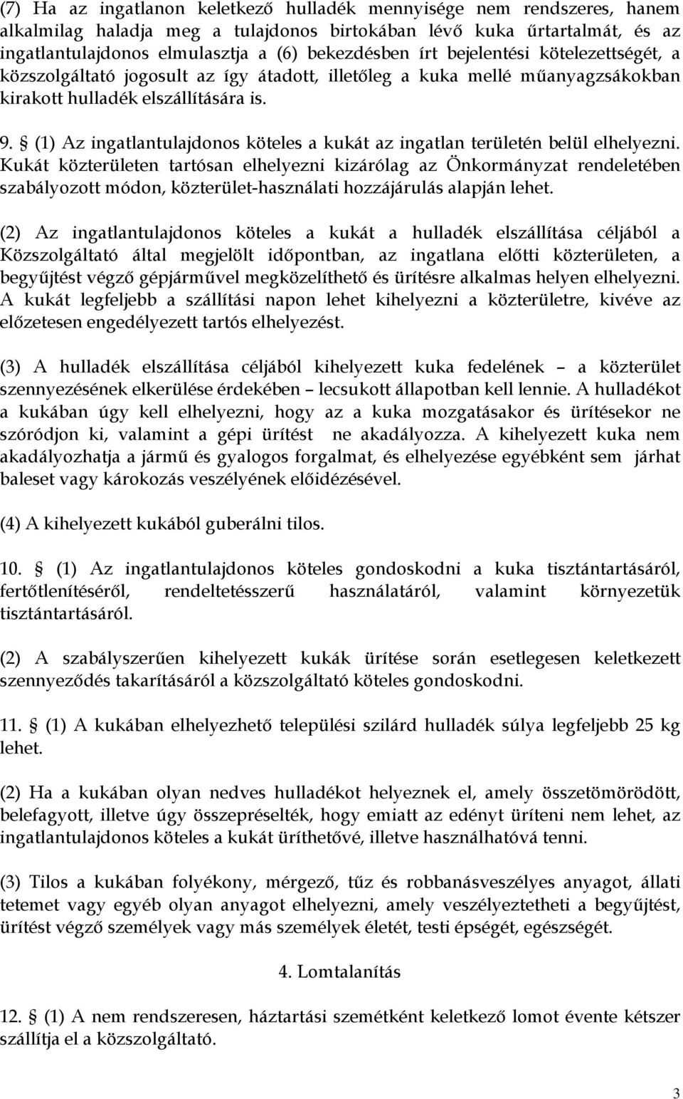 (1) Az ingatlantulajdonos köteles a kukát az ingatlan területén belül elhelyezni.