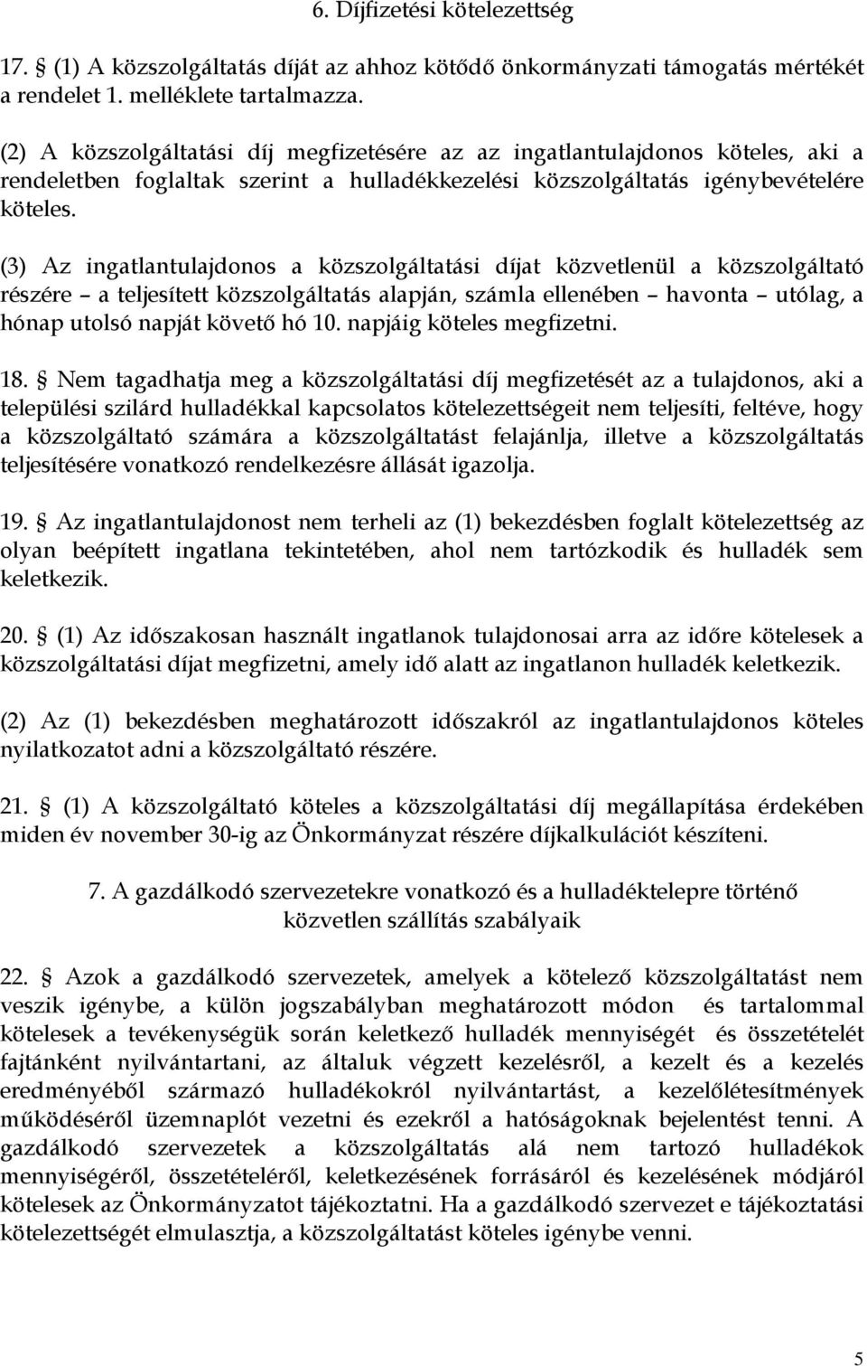 (3) Az ingatlantulajdonos a közszolgáltatási díjat közvetlenül a közszolgáltató részére a teljesített közszolgáltatás alapján, számla ellenében havonta utólag, a hónap utolsó napját követő hó 10.