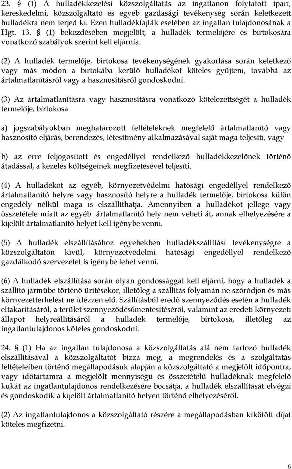 (2) A hulladék termelője, birtokosa tevékenységének gyakorlása során keletkező vagy más módon a birtokába kerülő hulladékot köteles gyűjteni, továbbá az ártalmatlanításról vagy a hasznosításról