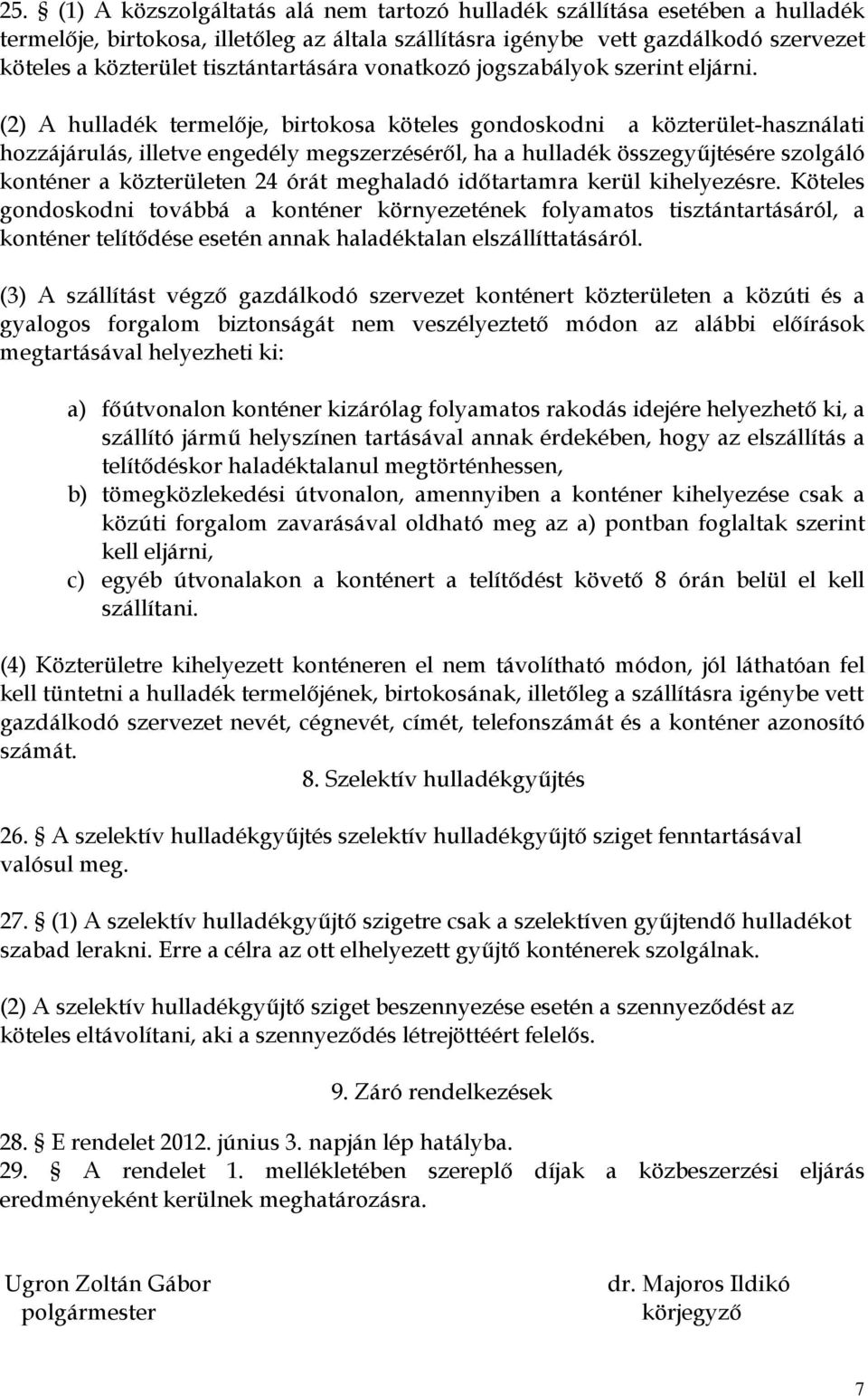 (2) A hulladék termelője, birtokosa köteles gondoskodni a közterület-használati hozzájárulás, illetve engedély megszerzéséről, ha a hulladék összegyűjtésére szolgáló konténer a közterületen 24 órát