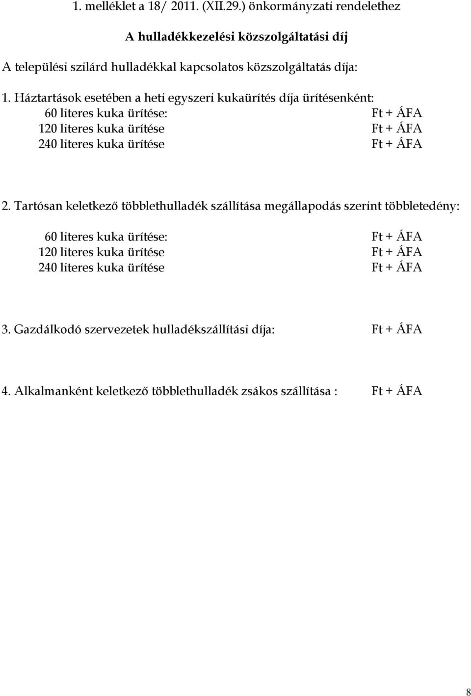 Háztartások esetében a heti egyszeri kukaürítés díja ürítésenként: 60 literes kuka ürítése: Ft + ÁFA 120 literes kuka ürítése Ft + ÁFA 240 literes kuka ürítése Ft +