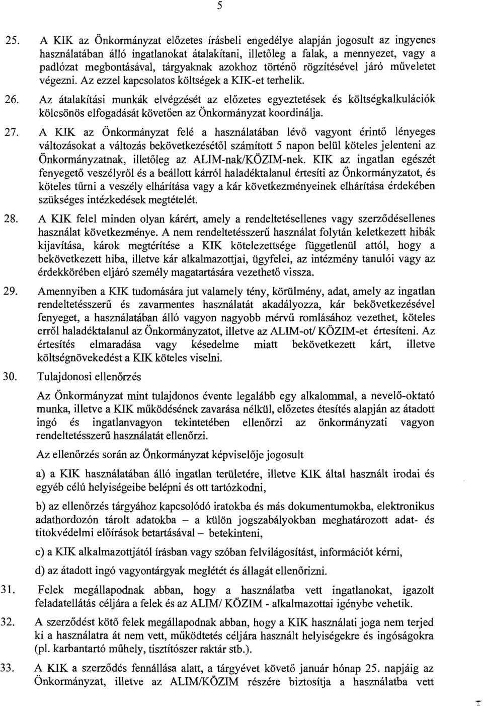 Az átalakítás i munkák elvégzését az előzetes egyeztetések és költségkalkulációk kölcsönös elfogadását követően az Önkormányzat koordinálja. 27.