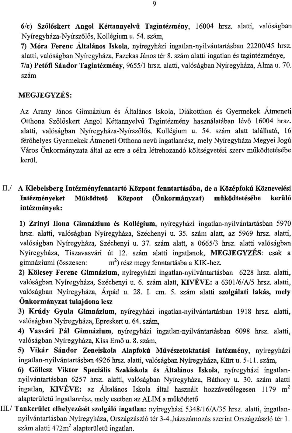 szám alatti ingatlan és tagintézménye, 7/a) Petőfi Sándor Tagintézmény, 9655/1 hrsz. alatti, valóságban Nyíregyháza, Alma u. 70.