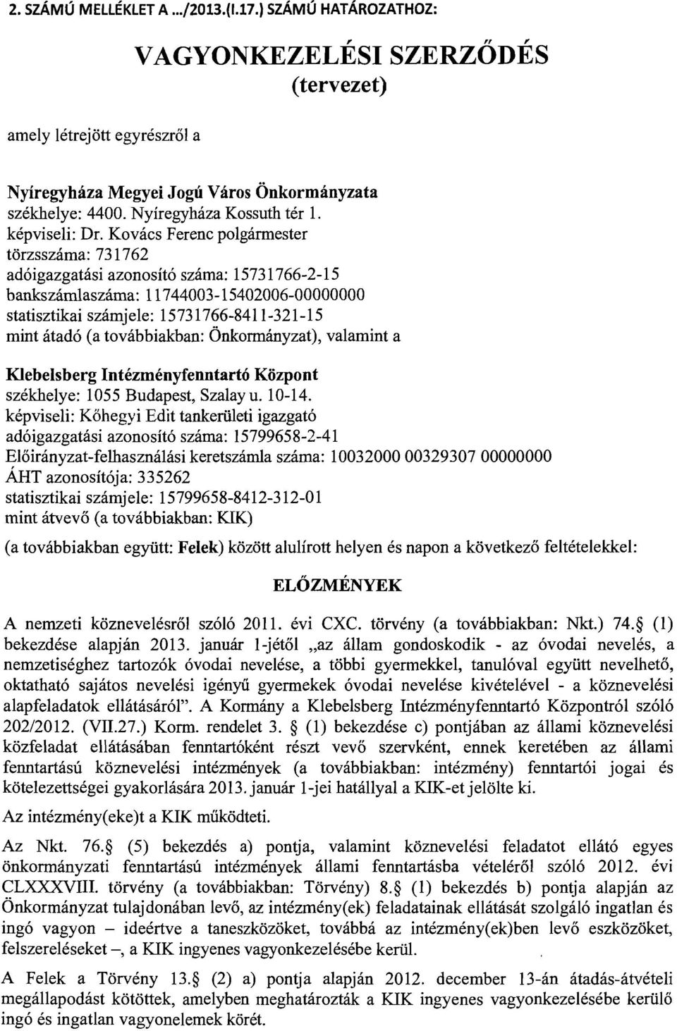 Kovács Ferenc polgármester törzsszáma: 731762 adó igazgatási azonosító száma: 15731766-2-15 bankszámlaszáma: 11744003-15402006-00000000 statisztikai számjele: 15731766-8411-321-15 mint átadó (a