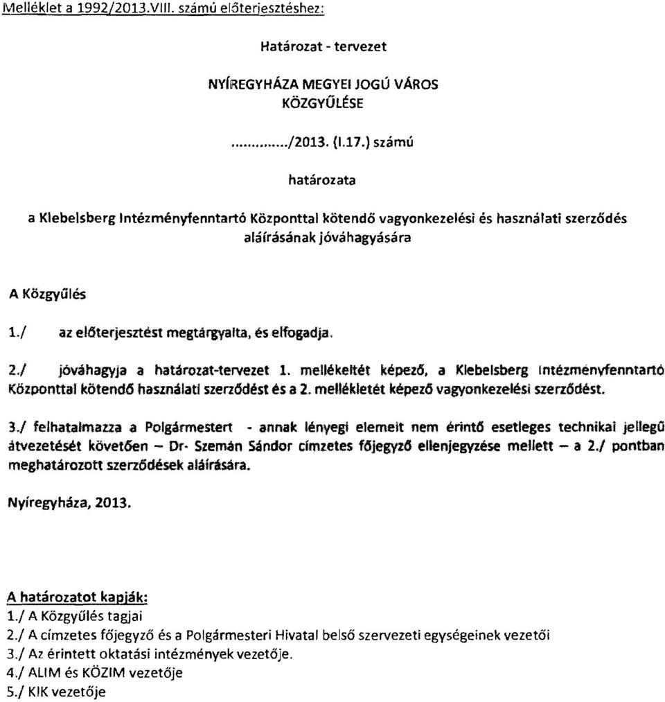 2./ jóváhagyja a hat~rozat-tervelet l. meuékeitét képezc5, a Klebelsberg Intézménvfenntart6 KözpOnttal kötend6 használati szerz6dést és a 2. mellékletét képelő vagyonkezelési szerz6dést. 3.