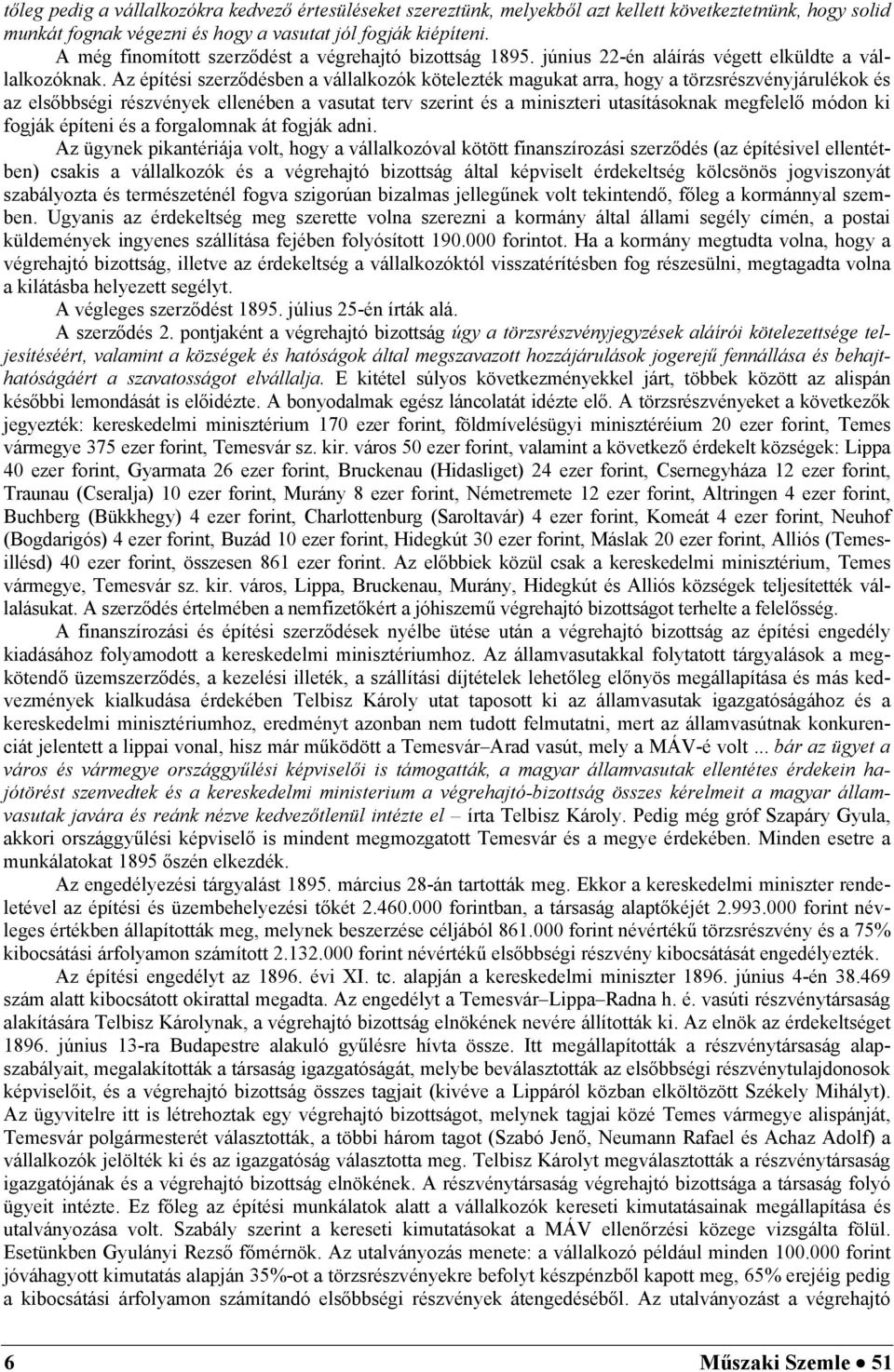 Az építési szerződésben a vállalkozók kötelezték magukat arra, hogy a törzsrészvényjárulékok és az elsőbbségi részvények ellenében a vasutat terv szerint és a miniszteri utasításoknak megfelelő módon