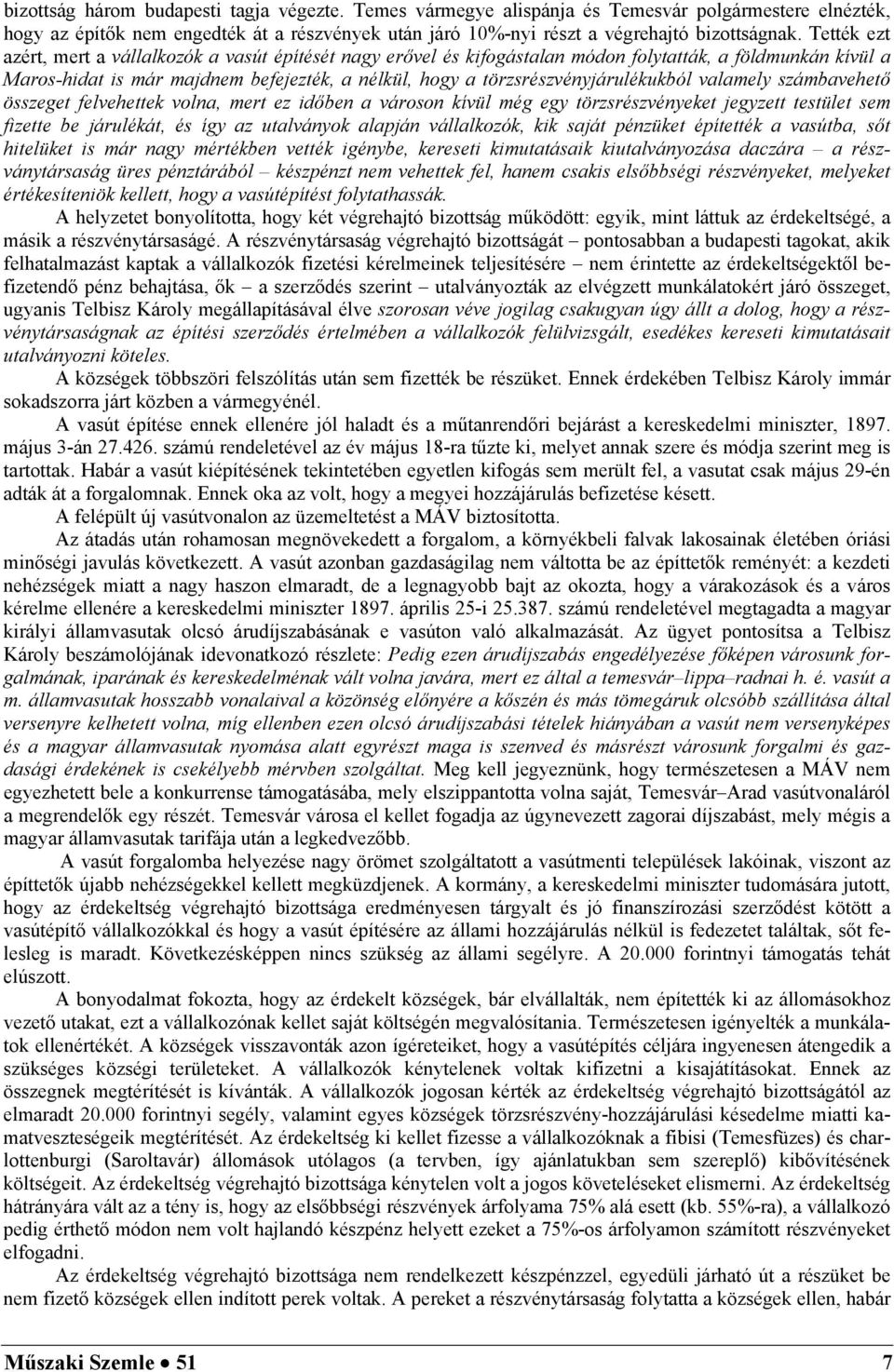 törzsrészvényjárulékukból valamely számbavehető összeget felvehettek volna, mert ez időben a városon kívül még egy törzsrészvényeket jegyzett testület sem fizette be járulékát, és így az utalványok