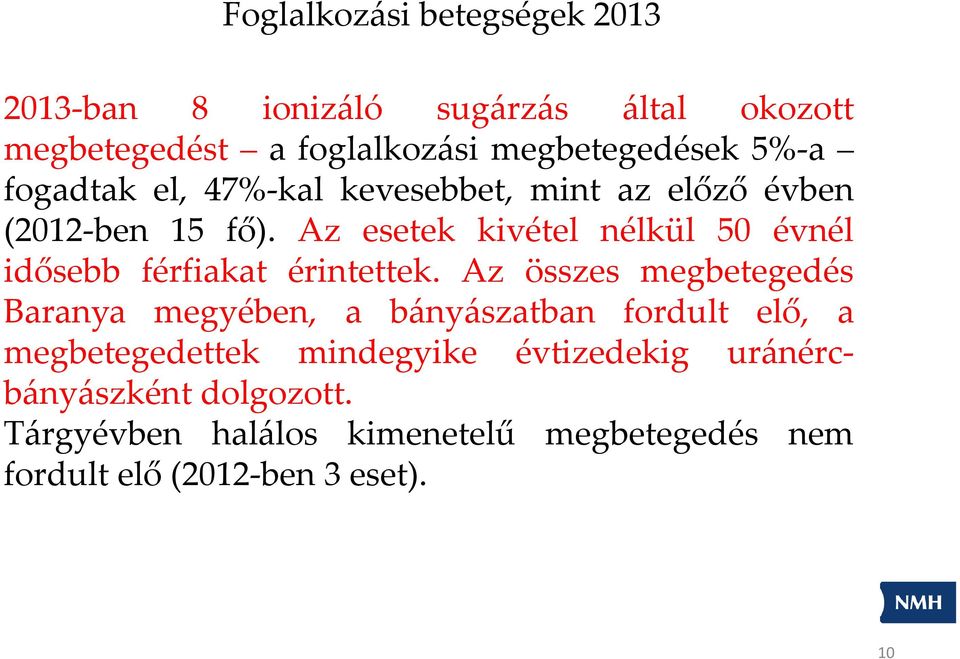 Az esetek kivétel nélkül 50 évnél idősebb férfiakat érintettek.