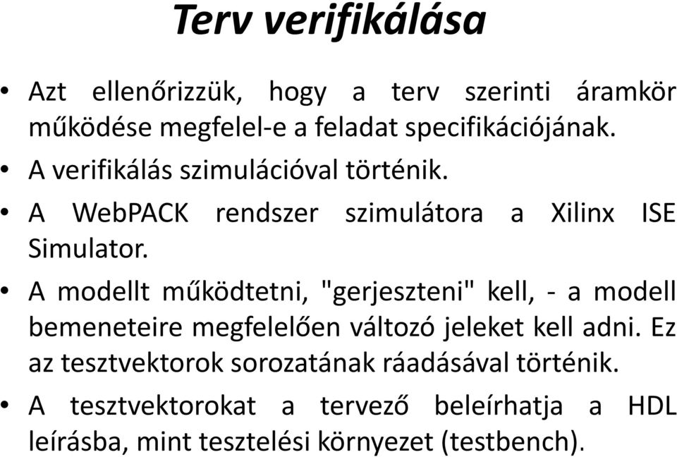 A modellt működtetni, "gerjeszteni" kell, amodell bemeneteire megfelelően változó jeleket kell adni.