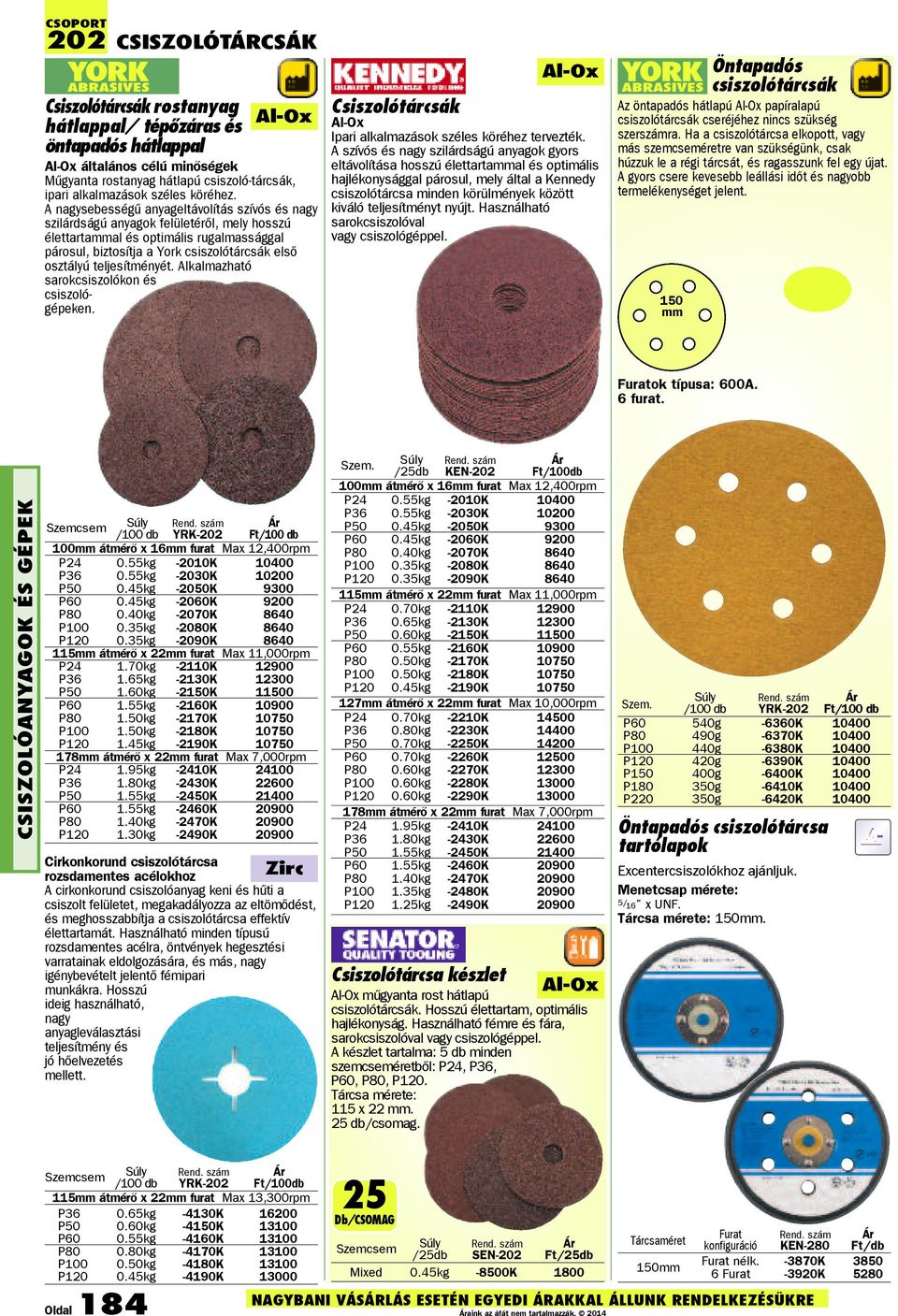 Al-Ox A nagysebességû anyageltávolítás szívós és nagy szilárdságú anyagok felületérõl, mely hosszú élettartammal és optimális rugal massággal párosul, biztosítja a York csiszolótárcsák elsõ osztályú