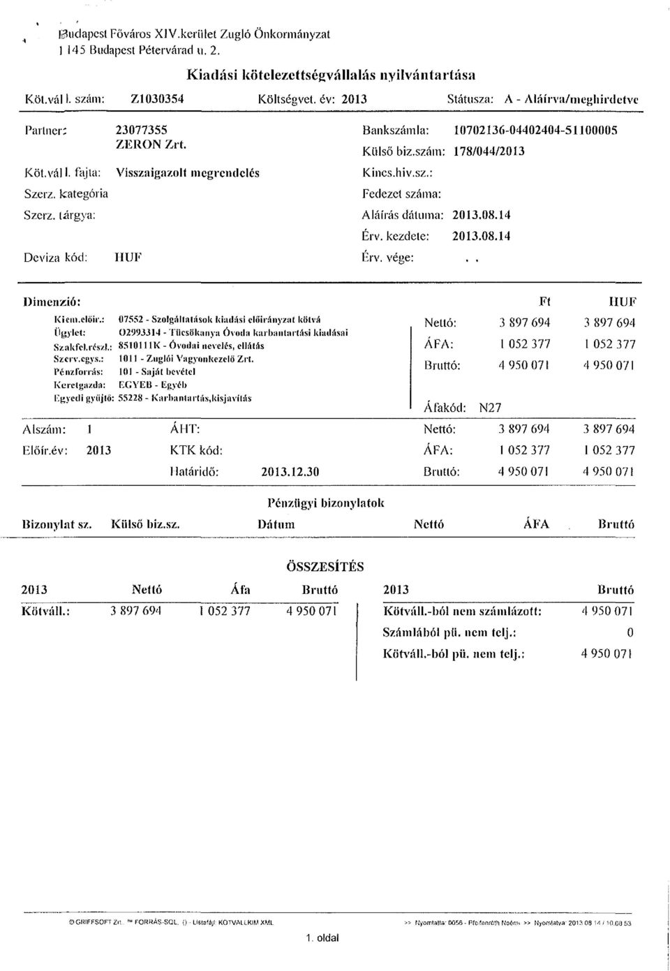 szám: 178/044/2013 Kincs.hiv.sz.: Fedezet száma: Aláírás dátuma: 2013.08.14 Deviza kód: IIUF Érv. kezdete: 2013.08.14 Érv. vége:.. Dimenzió: Ft IIUF Kicm.clÖir.: Ügylet: Szakfcl. részi. Szcrv.egys.