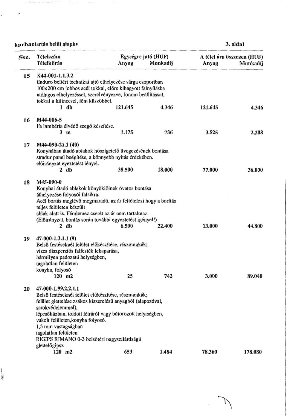 2 Enduro beltéri technikai ajtó elhelyezése sárga csoportban 100x200 cm jobbos acél tokkal, előre kihagyott falnyílasba utólagos elhelyezéssel, szerelvényezve, fonom beállítással, (okkal u