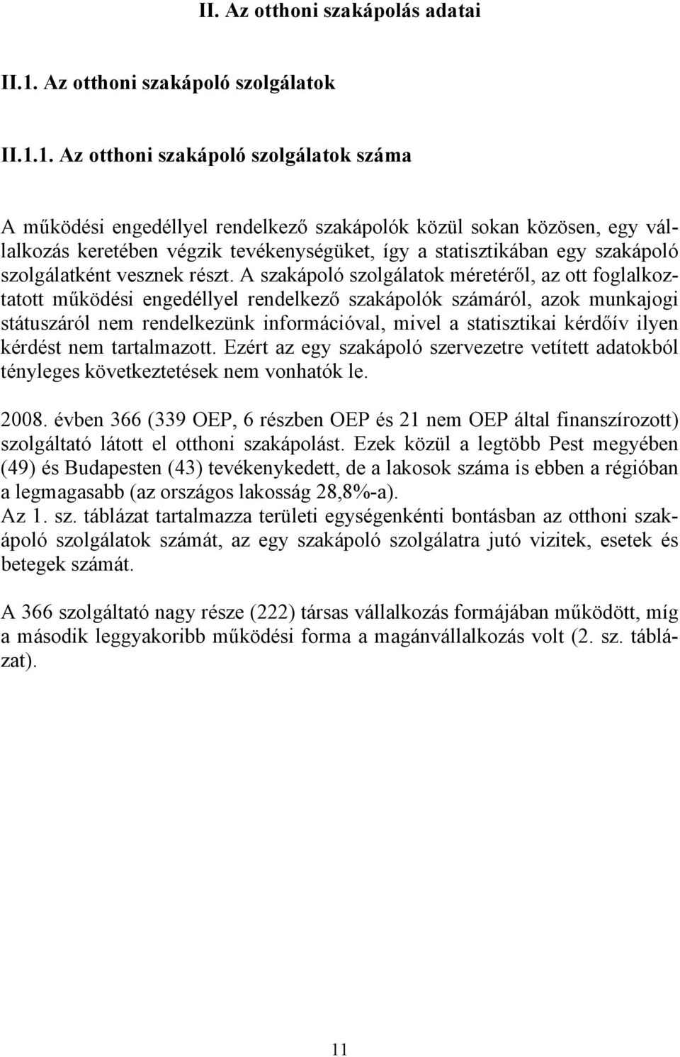 1. Az otthoni szakápoló szolgálatok száma A működési engedéllyel rendelkező szakápolók közül sokan közösen, egy vállalkozás keretében végzik tevékenységüket, így a statisztikában egy szakápoló