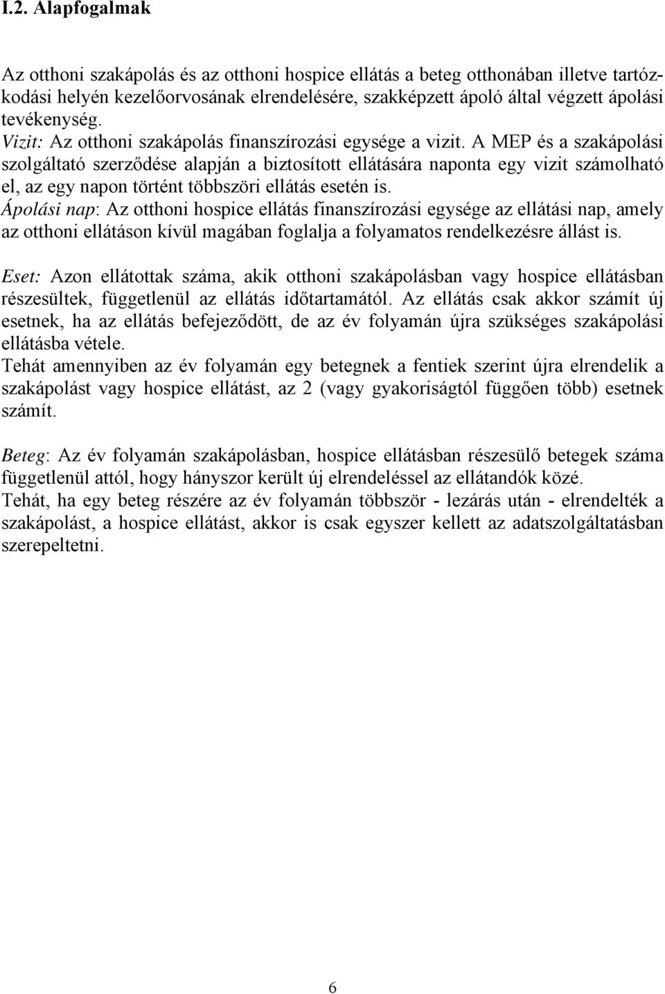 A MEP és a szakápolási szolgáltató szerződése alapján a biztosított ellátására naponta egy vizit számolható el, az egy napon történt többszöri ellátás esetén is.