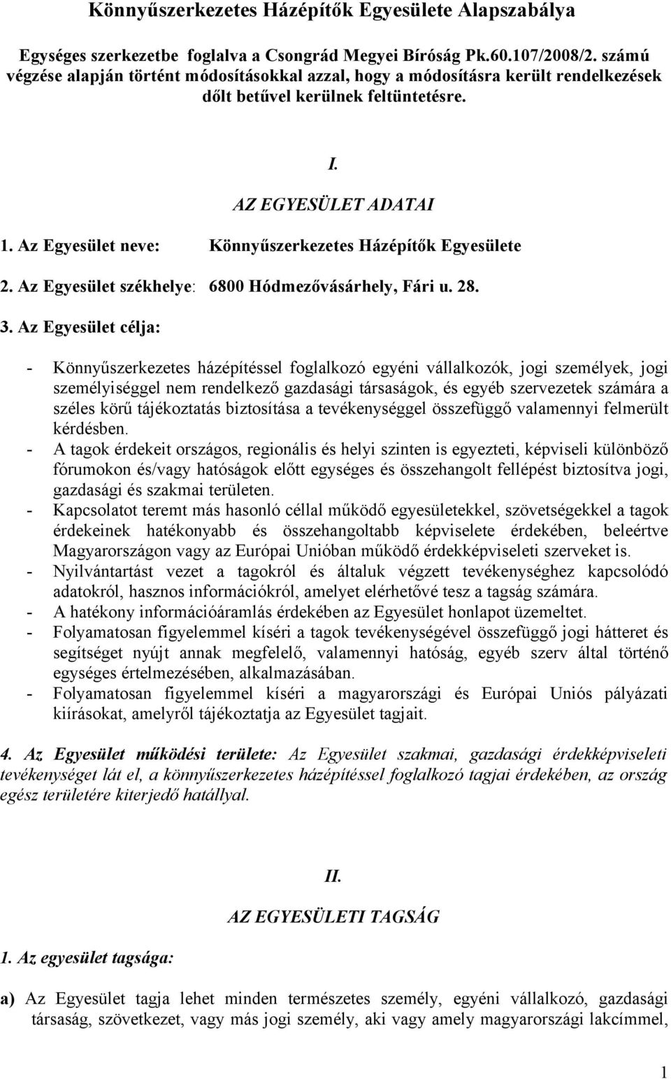 Az Egyesület neve: Könnyűszerkezetes Házépítők Egyesülete 2. Az Egyesület székhelye: 6800 Hódmezővásárhely, Fári u. 28. 3.