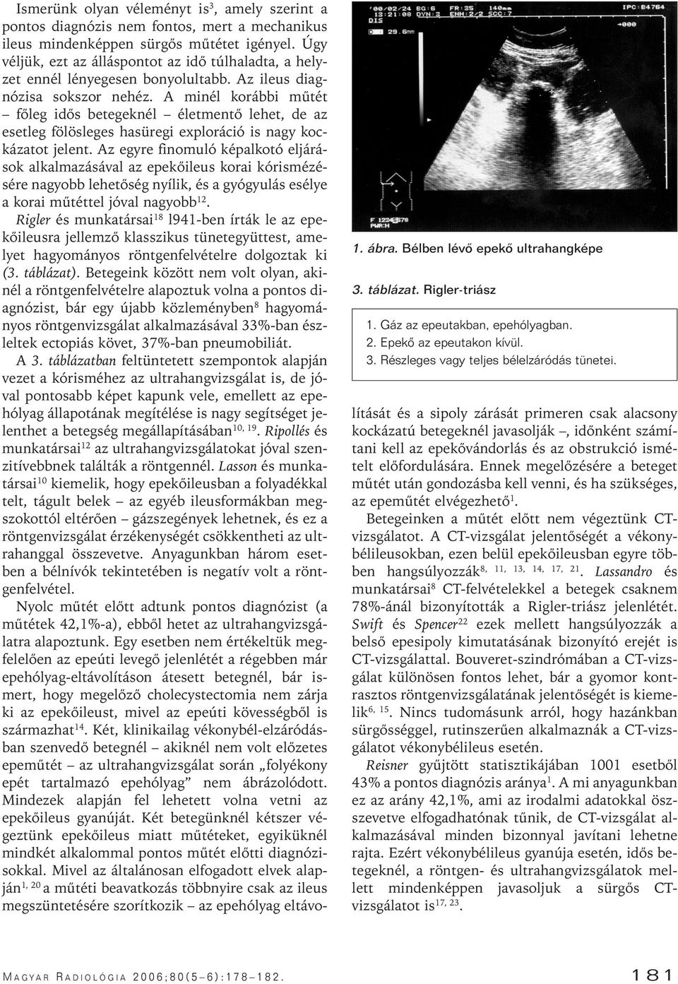 Úgy véljük, ezt az álláspontot az idô túlhaladta, a helyzet ennél lényegesen bonyolultabb. Az ileus diagnózisa sokszor nehéz.