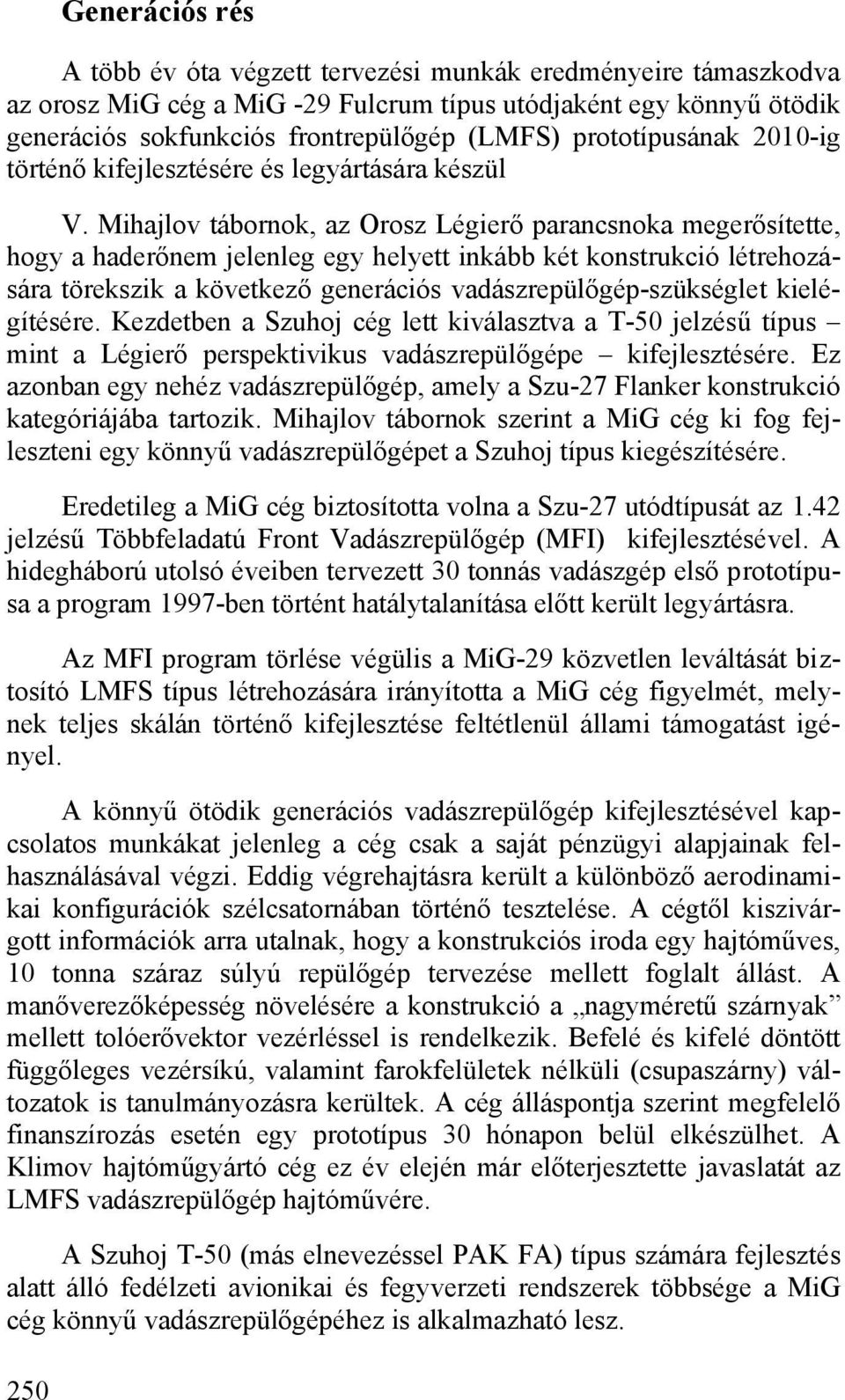 Mihajlov tábornok, az Orosz Légierő parancsnoka megerősítette, hogy a haderőnem jelenleg egy helyett inkább két konstrukció létrehozására törekszik a következő generációs vadászrepülőgép-szükséglet