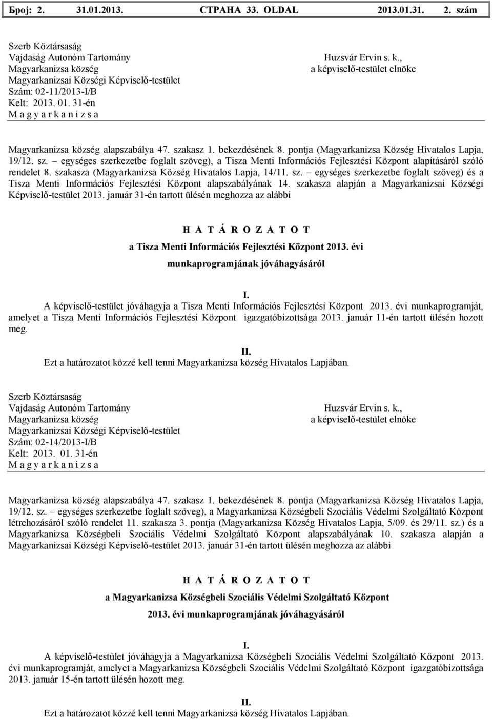 szakasza (Magyarkanizsa Község Hivatalos Lapja, 14/11. sz. egységes szerkezetbe foglalt szöveg) és a Tisza Menti Információs Fejlesztési Központ alapszabályának 14.