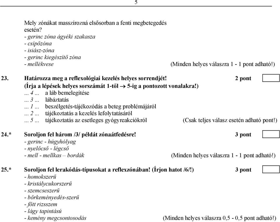 .. 2... tájékoztatás a kezelés lefolytatásáról... 5... tájékoztatás az esetleges gyógyreakciókról (Csak teljes válasz esetén adható pont!) 24.* Soroljon fel három /3/ példát zónaátfedésre!