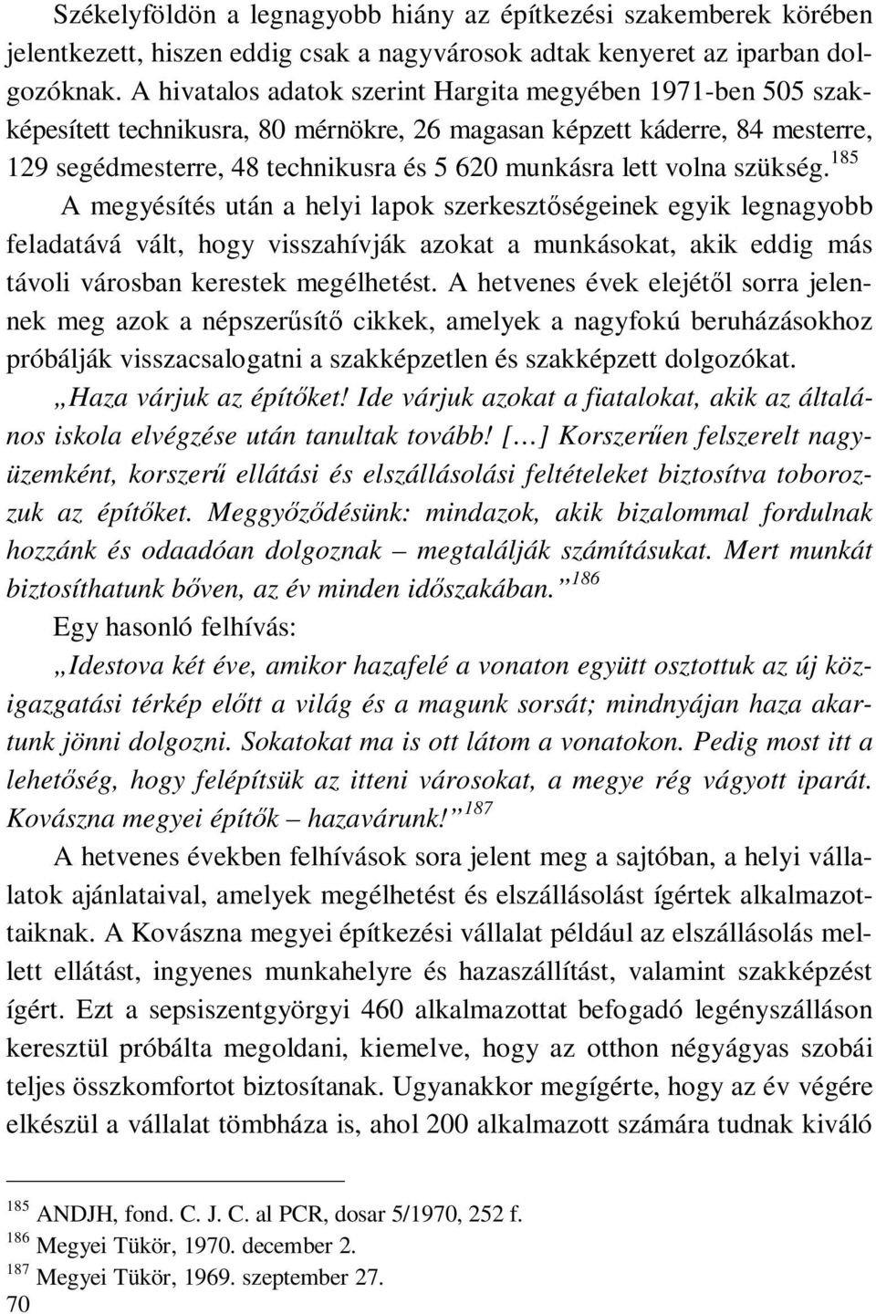 volna szükség. 185 A megyésítés után a helyi lapok szerkesztőségeinek egyik legnagyobb feladatává vált, hogy visszahívják azokat a munkásokat, akik eddig más távoli városban kerestek megélhetést.