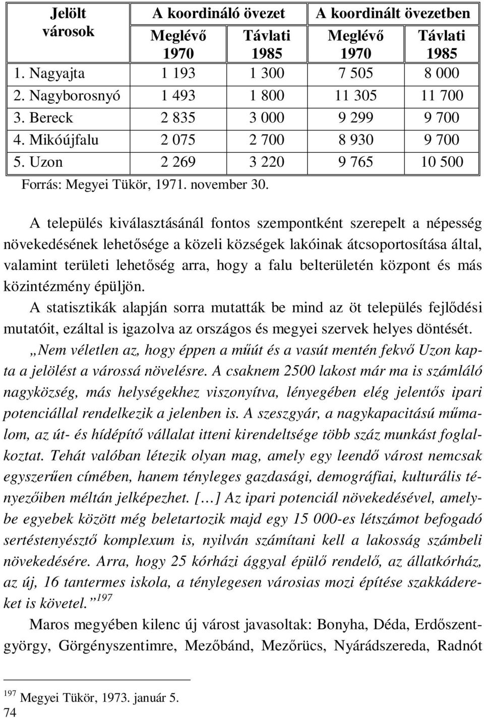 A település kiválasztásánál fontos szempontként szerepelt a népesség növekedésének lehetősége a közeli községek lakóinak átcsoportosítása által, valamint területi lehetőség arra, hogy a falu