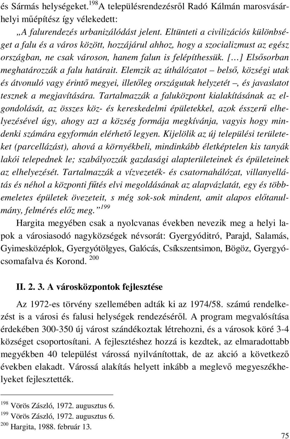 [ ] Elsősorban meghatározzák a falu határait. Elemzik az úthálózatot belső, községi utak és átvonuló vagy érintő megyei, illetőleg országutak helyzetét, és javaslatot tesznek a megjavítására.