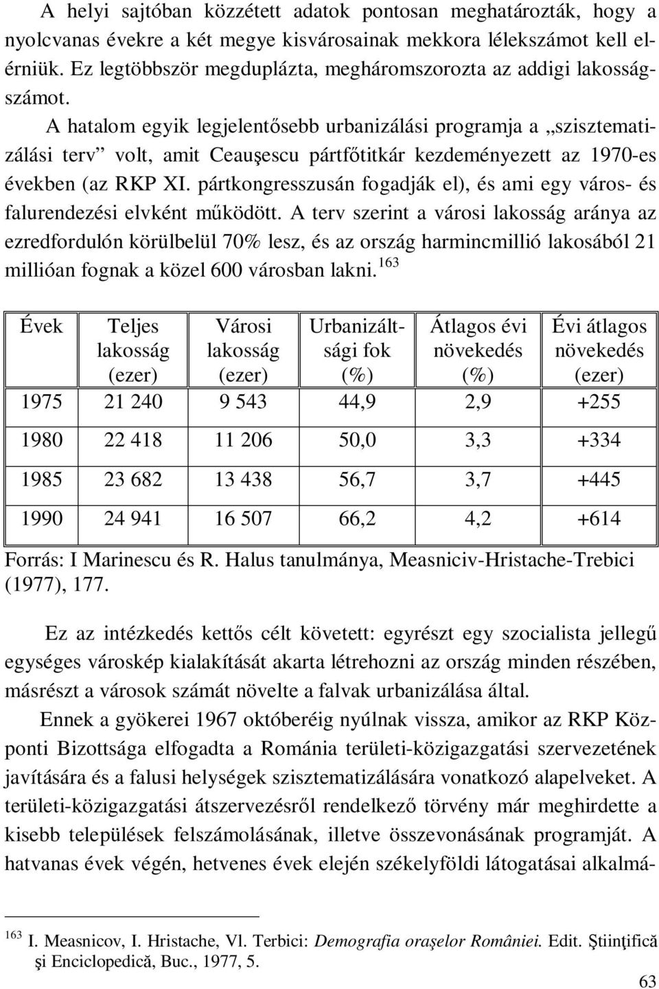 A hatalom egyik legjelentősebb urbanizálási programja a szisztematizálási terv volt, amit Ceauşescu pártfőtitkár kezdeményezett az 1970-es években (az RKP XI.