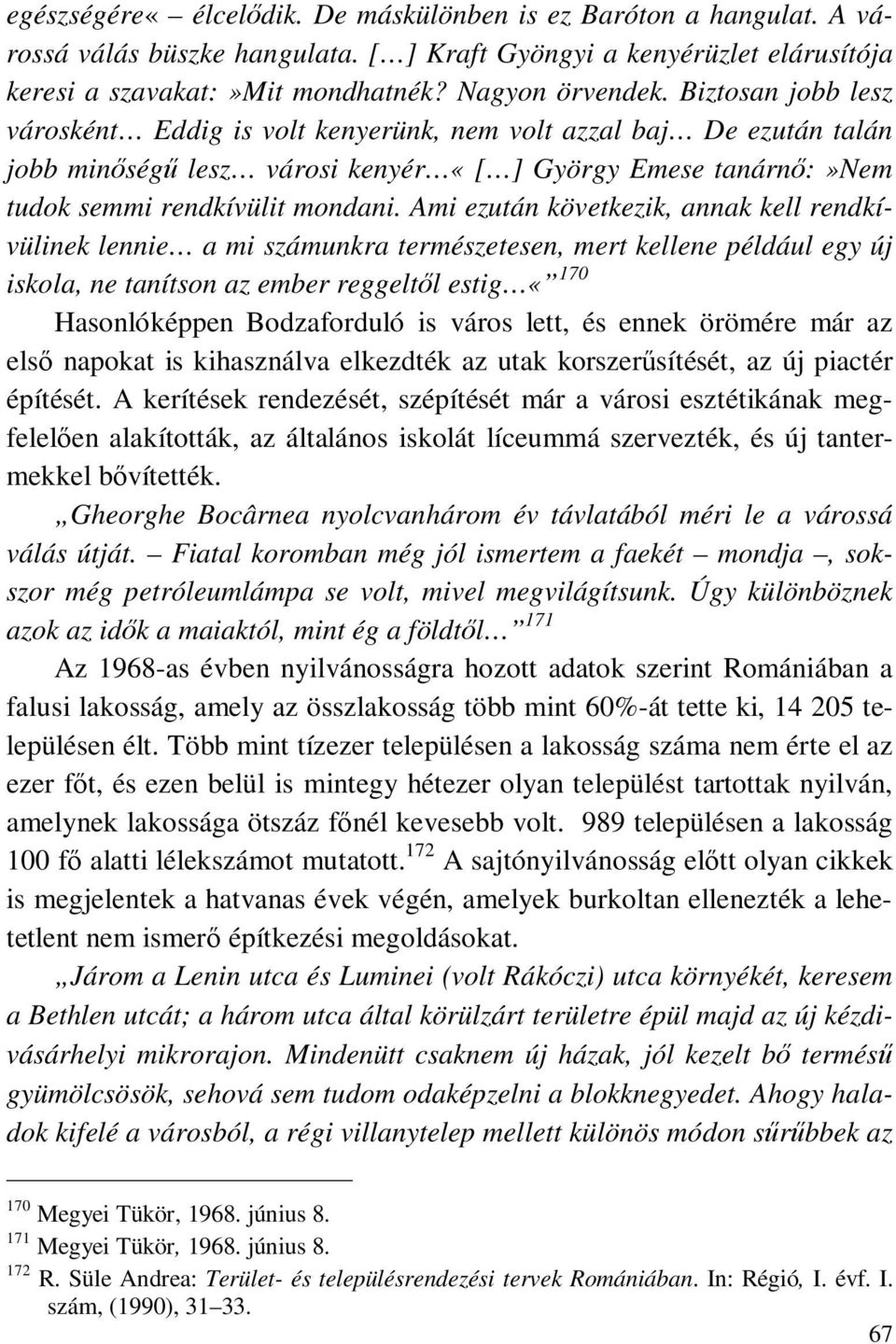Ami ezután következik, annak kell rendkívülinek lennie a mi számunkra természetesen, mert kellene például egy új iskola, ne tanítson az ember reggeltől estig «170 Hasonlóképpen Bodzaforduló is város