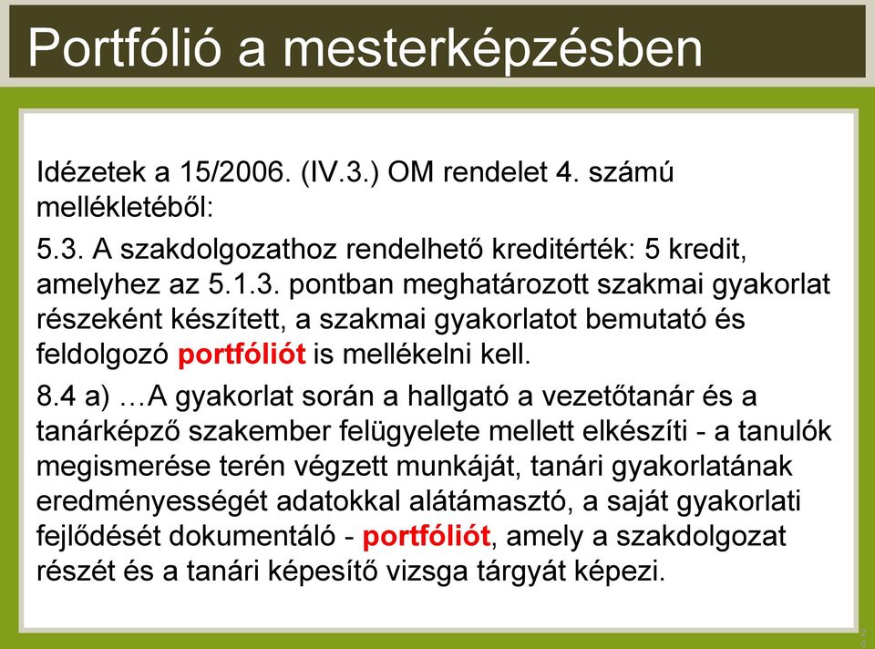 4 a) A gyakorlat során a hallgató a vezetőtanár és a tanárképző szakember felügyelete mellett elkészíti - a tanulók megismerése terén végzett munkáját, tanári
