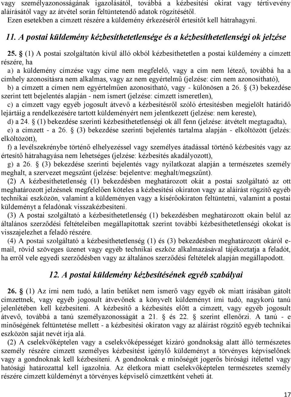 (1) A postai szolgáltatón kívül álló okból kézbesíthetetlen a postai küldemény a címzett részére, ha a) a küldemény címzése vagy címe nem megfelelő, vagy a cím nem létező, továbbá ha a címhely