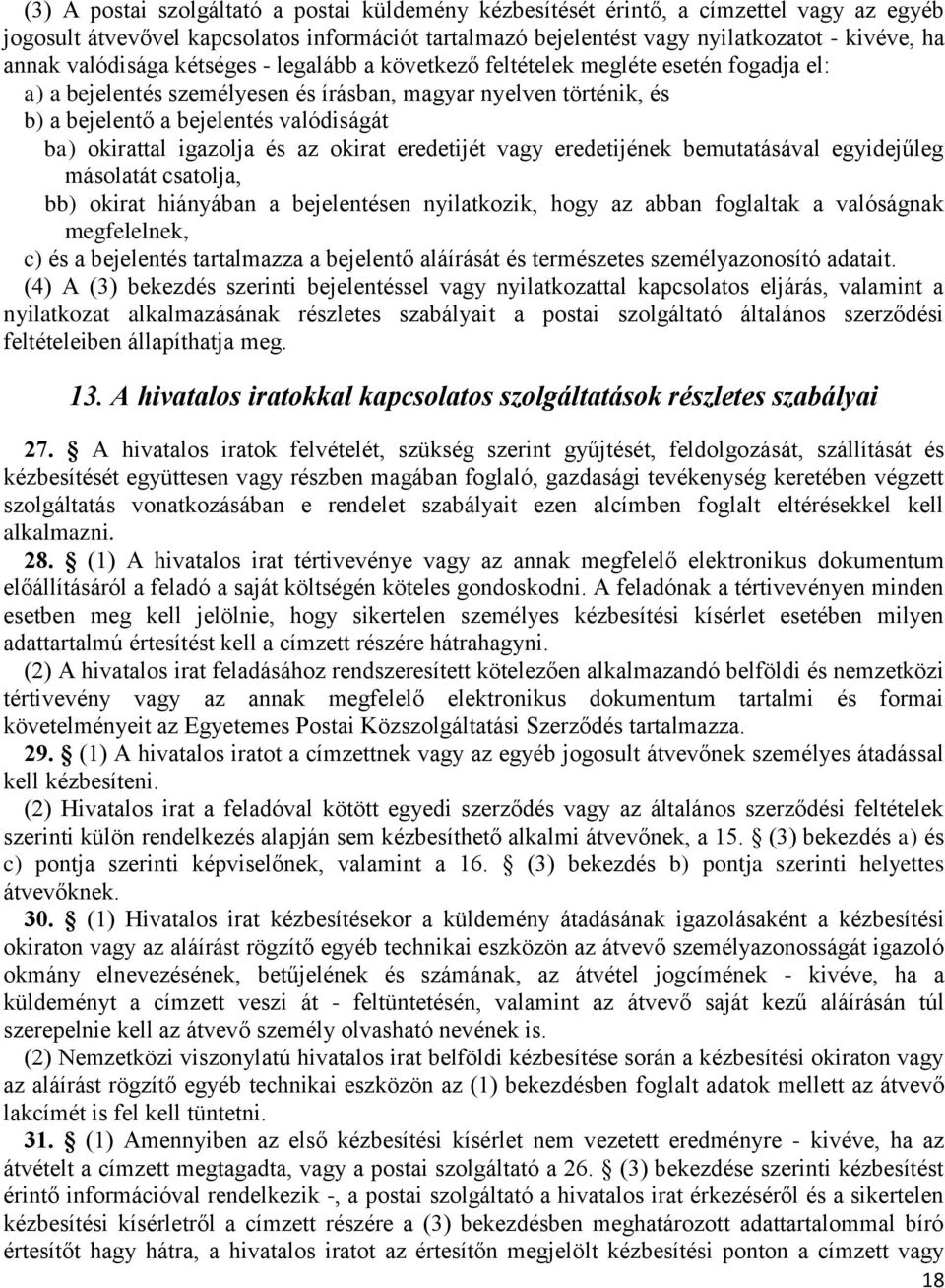 okirattal igazolja és az okirat eredetijét vagy eredetijének bemutatásával egyidejűleg másolatát csatolja, bb) okirat hiányában a bejelentésen nyilatkozik, hogy az abban foglaltak a valóságnak