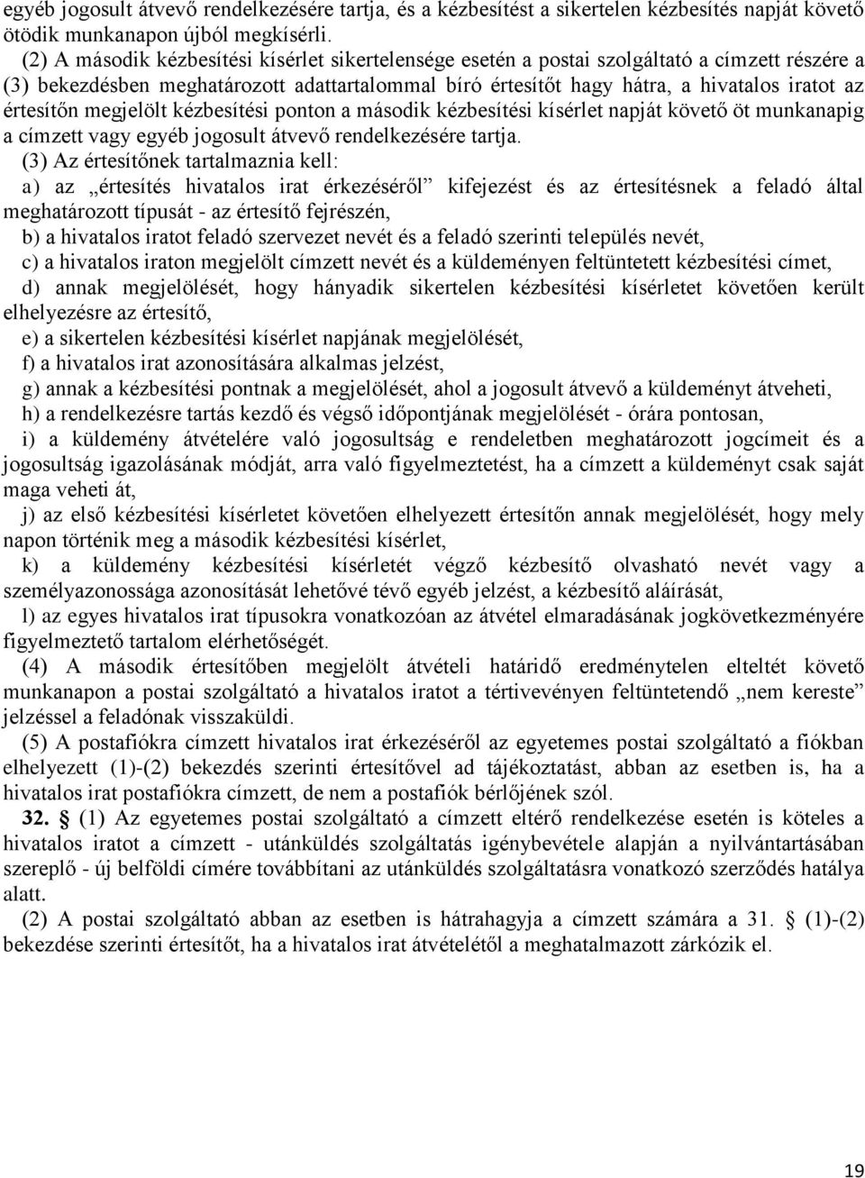 értesítőn megjelölt kézbesítési ponton a második kézbesítési kísérlet napját követő öt munkanapig a címzett vagy egyéb jogosult átvevő rendelkezésére tartja.