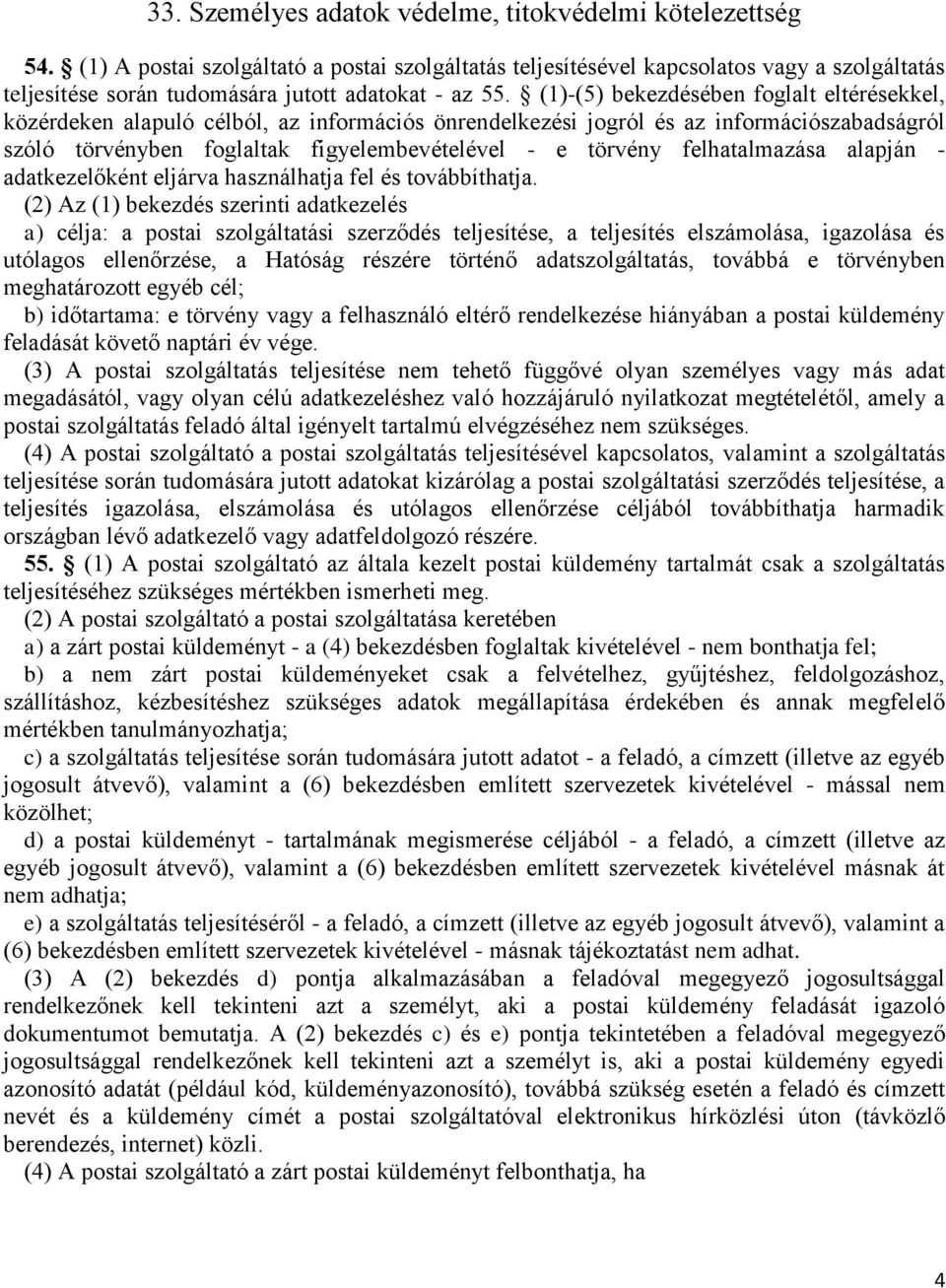 (1)-(5) bekezdésében foglalt eltérésekkel, közérdeken alapuló célból, az információs önrendelkezési jogról és az információszabadságról szóló törvényben foglaltak figyelembevételével - e törvény