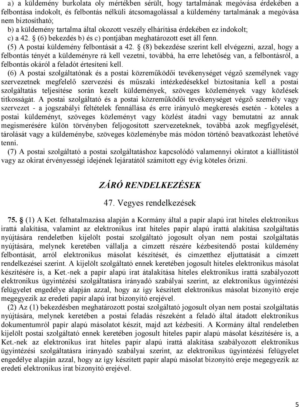 (8) bekezdése szerint kell elvégezni, azzal, hogy a felbontás tényét a küldeményre rá kell vezetni, továbbá, ha erre lehetőség van, a felbontásról, a felbontás okáról a feladót értesíteni kell.