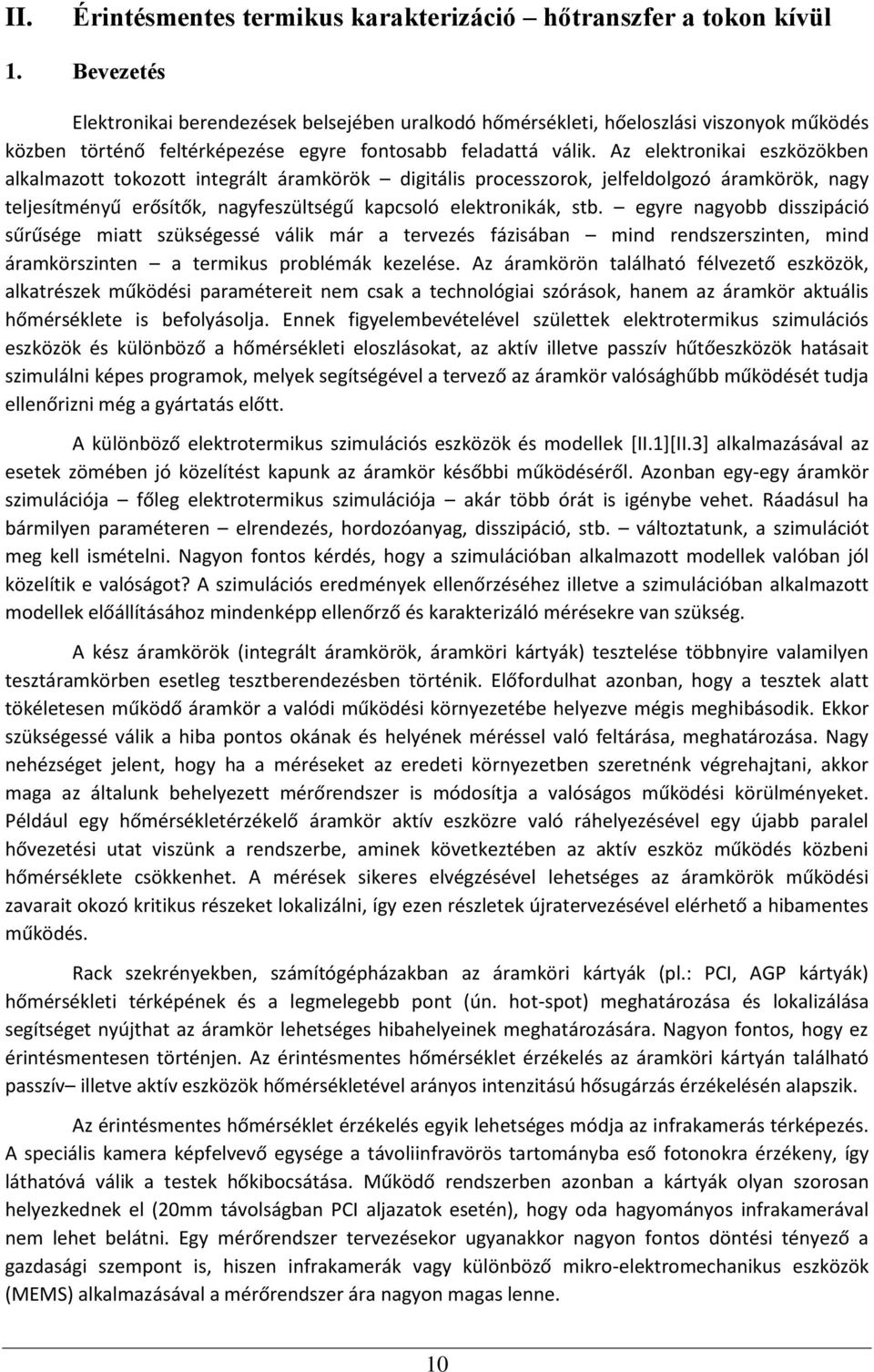 Az elektronikai eszközökben alkalmazott tokozott integrált áramkörök digitális processzorok, jelfeldolgozó áramkörök, nagy teljesítményű erősítők, nagyfeszültségű kapcsoló elektronikák, stb.
