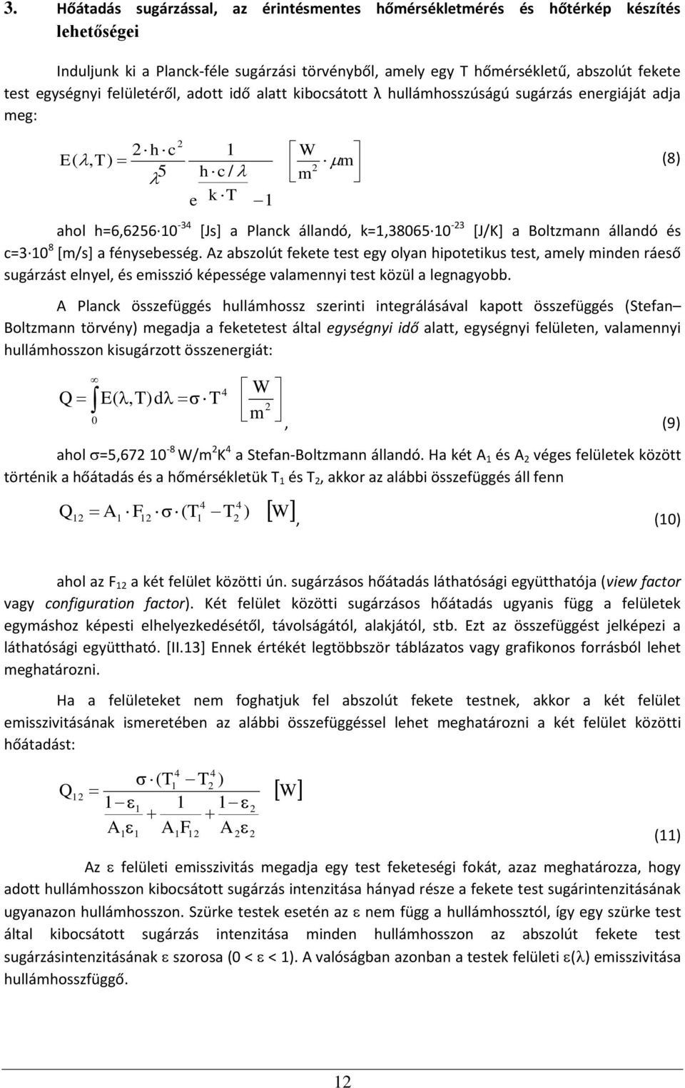 Boltzmann állandó és c=3 10 8 [m/s] a fénysebesség. Az abszolút fekete test egy olyan hipotetikus test, amely minden ráeső sugárzást elnyel, és emisszió képessége valamennyi test közül a legnagyobb.