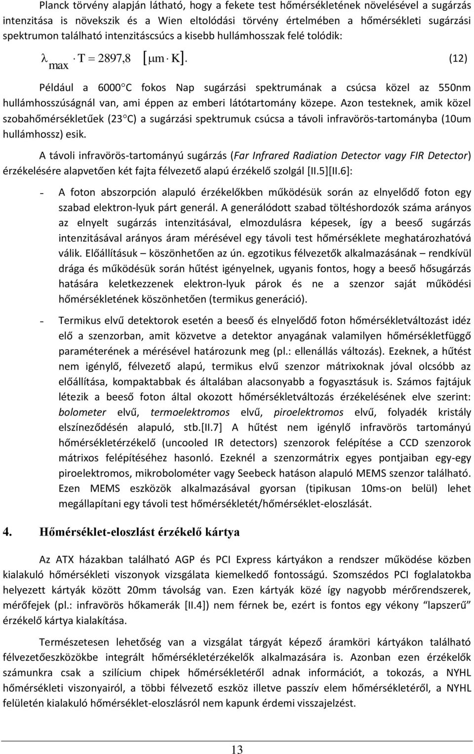 (12) Például a 6000C fokos Nap sugárzási spektrumának a csúcsa közel az 550nm hullámhosszúságnál van, ami éppen az emberi látótartomány közepe.