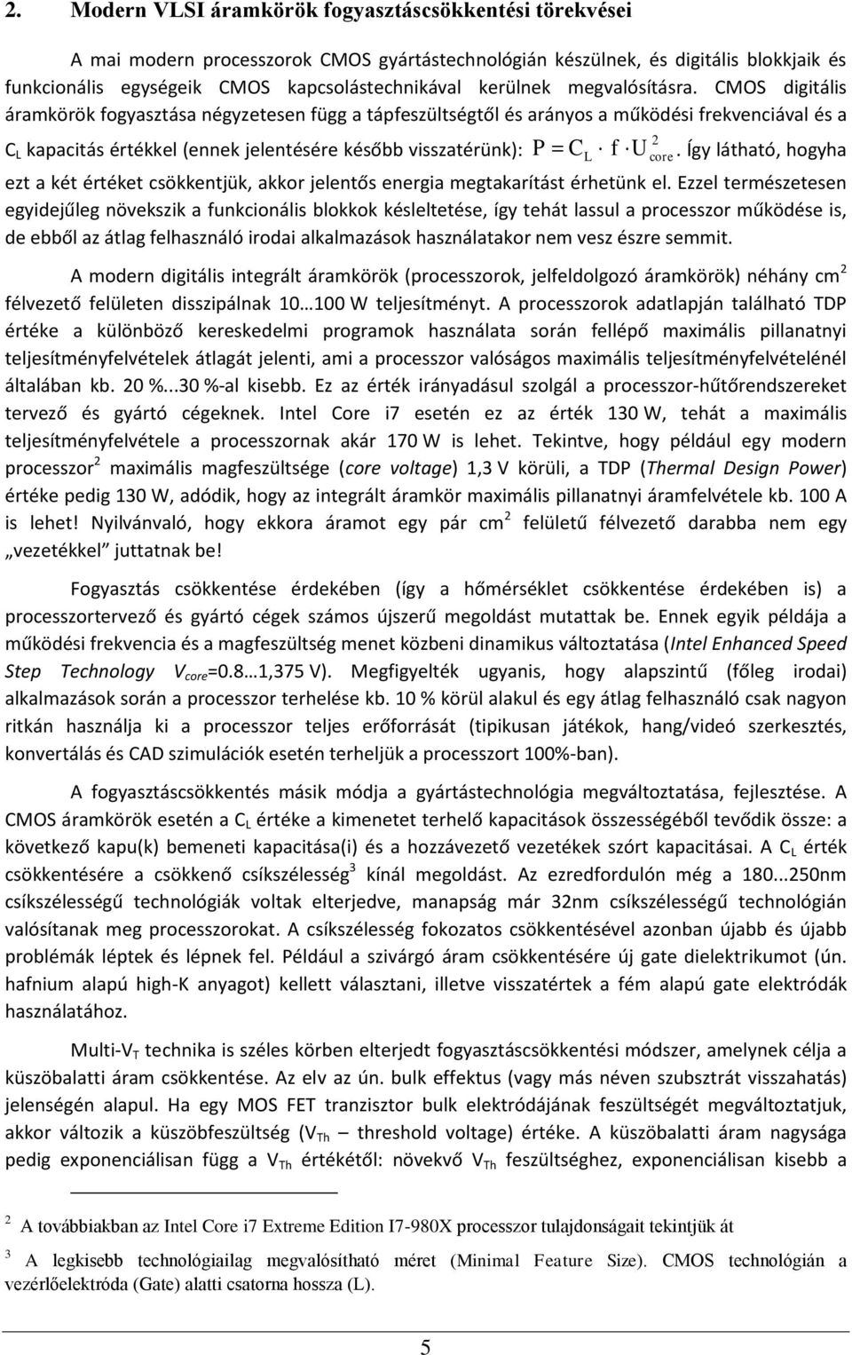 CMOS digitális áramkörök fogyasztása négyzetesen függ a tápfeszültségtől és arányos a működési frekvenciával és a C L kapacitás értékkel (ennek jelentésére később visszatérünk): P C f 2 L U core.