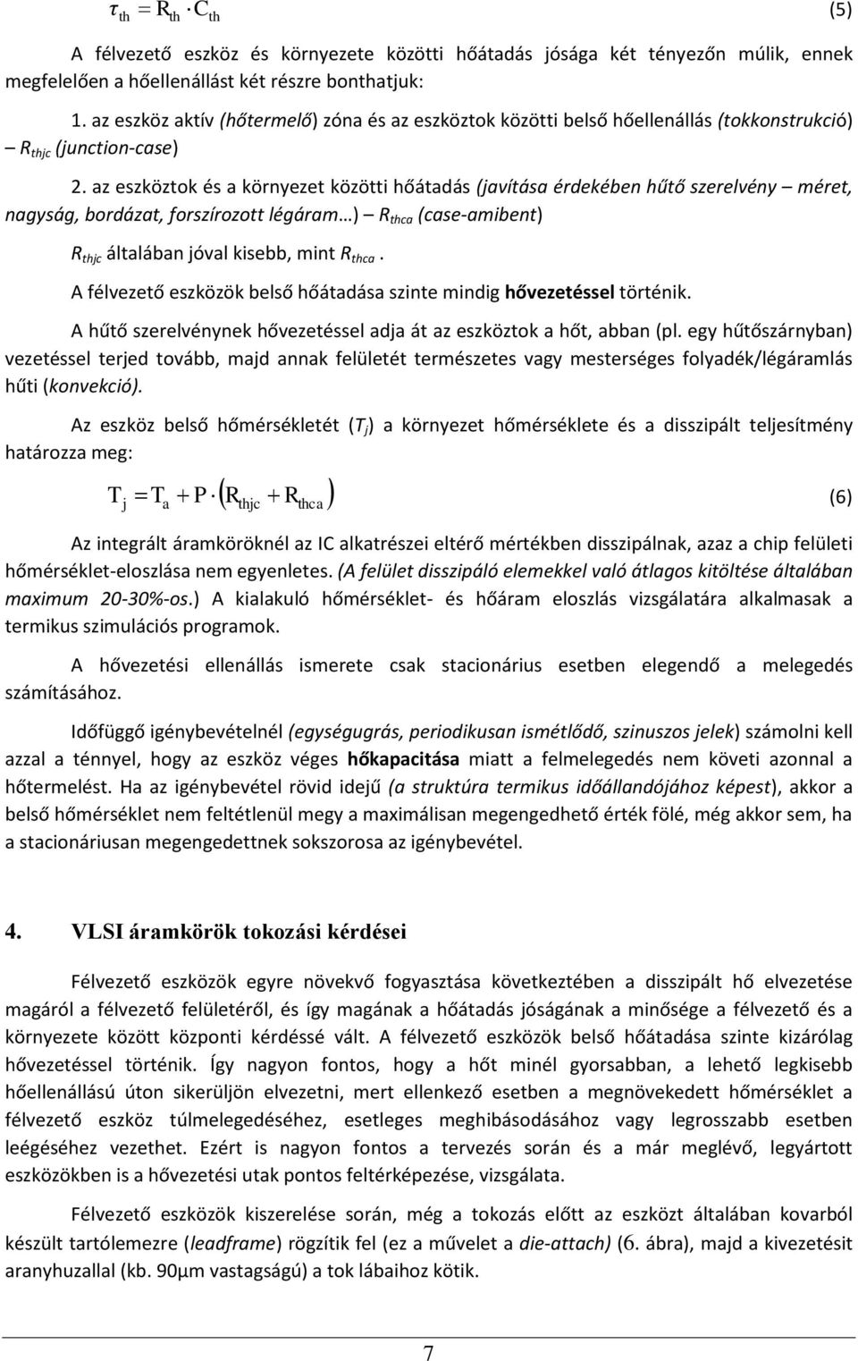 az eszköztok és a környezet közötti hőátadás (javítása érdekében hűtő szerelvény méret, nagyság, bordázat, forszírozott légáram ) R thca (case-amibent) R thjc általában jóval kisebb, mint R thca.