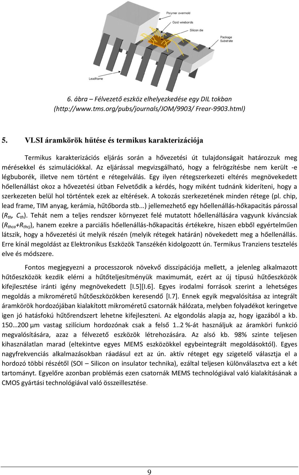 Az eljárással megvizsgálható, hogy a felrögzítésbe nem került -e légbuborék, illetve nem történt e rétegelválás.