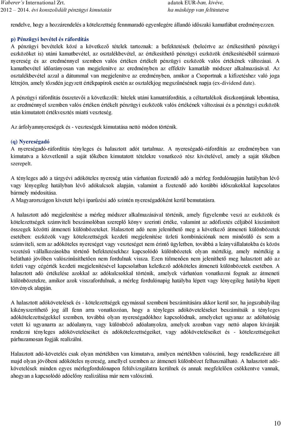 az értékesíthető pénzügyi eszközök értékesítéséből származó nyereség és az eredménnyel szemben valós értéken értékelt pénzügyi eszközök valós értékének változásai.