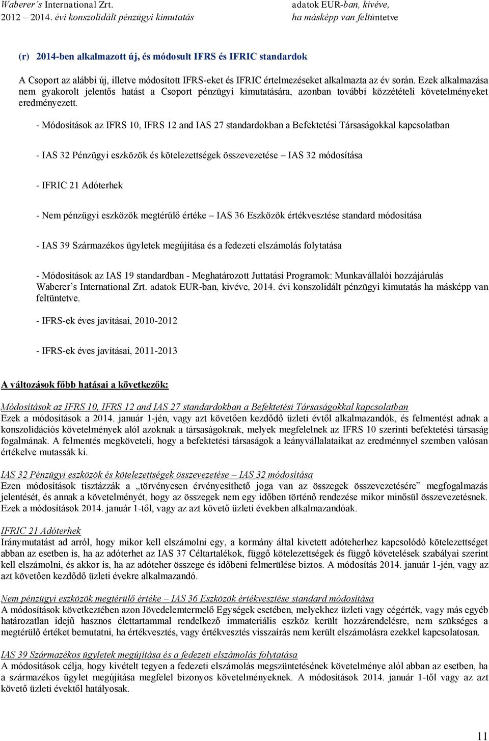 - Módosítások az IFRS 10, IFRS 12 and IAS 27 standardokban a Befektetési Társaságokkal kapcsolatban - IAS 32 Pénzügyi eszközök és kötelezettségek összevezetése IAS 32 módosítása - IFRIC 21 Adóterhek