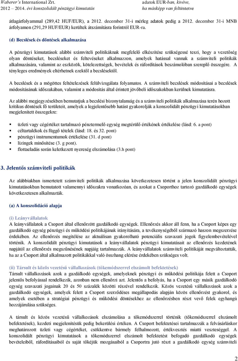alkalmazzon, amelyek hatással vannak a számviteli politikák alkalmazására, valamint az eszközök, kötelezettségek, bevételek és ráfordítások beszámolóban szereplő összegére.