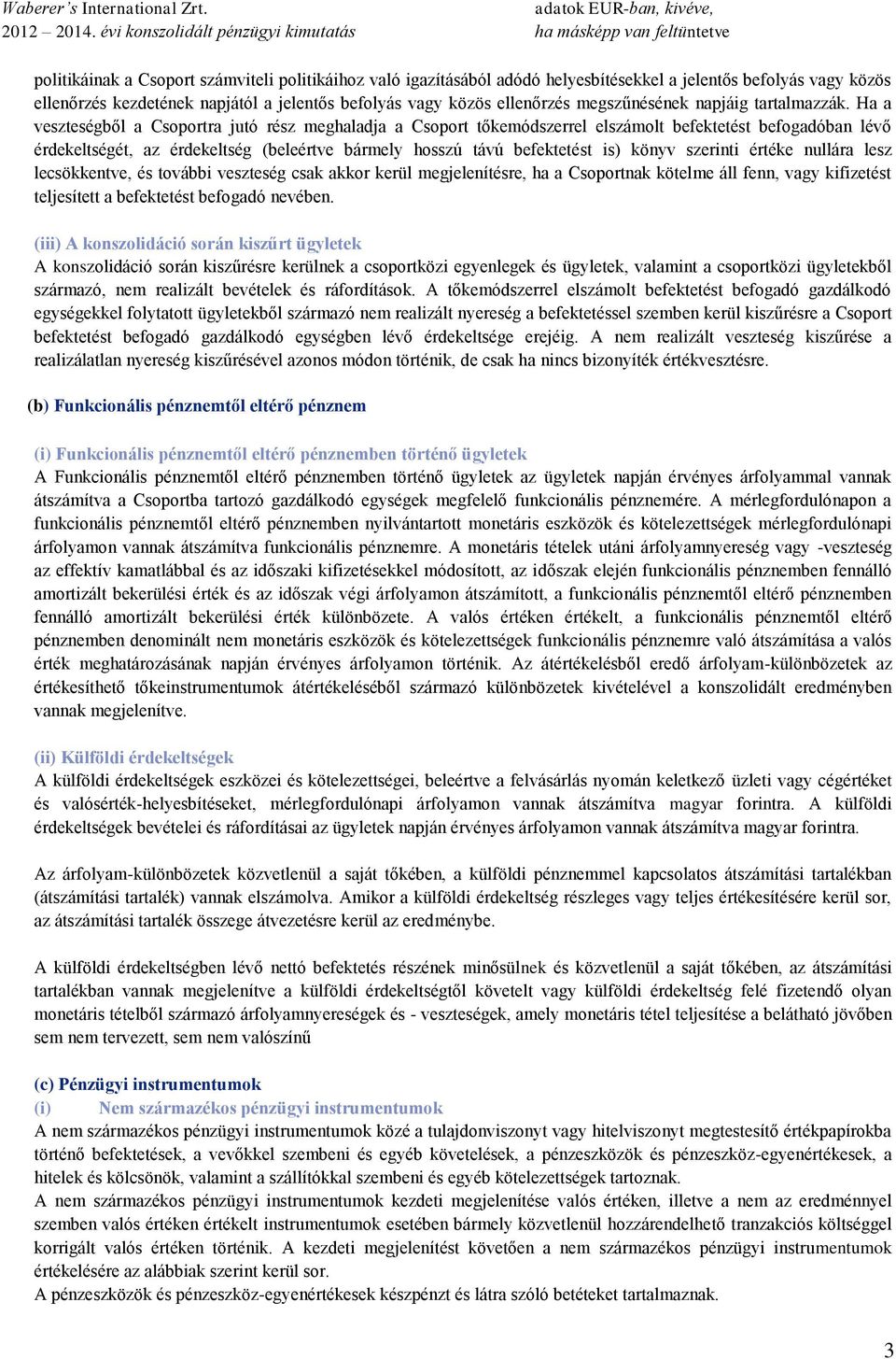 Ha a veszteségből a Csoportra jutó rész meghaladja a Csoport tőkemódszerrel elszámolt befektetést befogadóban lévő érdekeltségét, az érdekeltség (beleértve bármely hosszú távú befektetést is) könyv