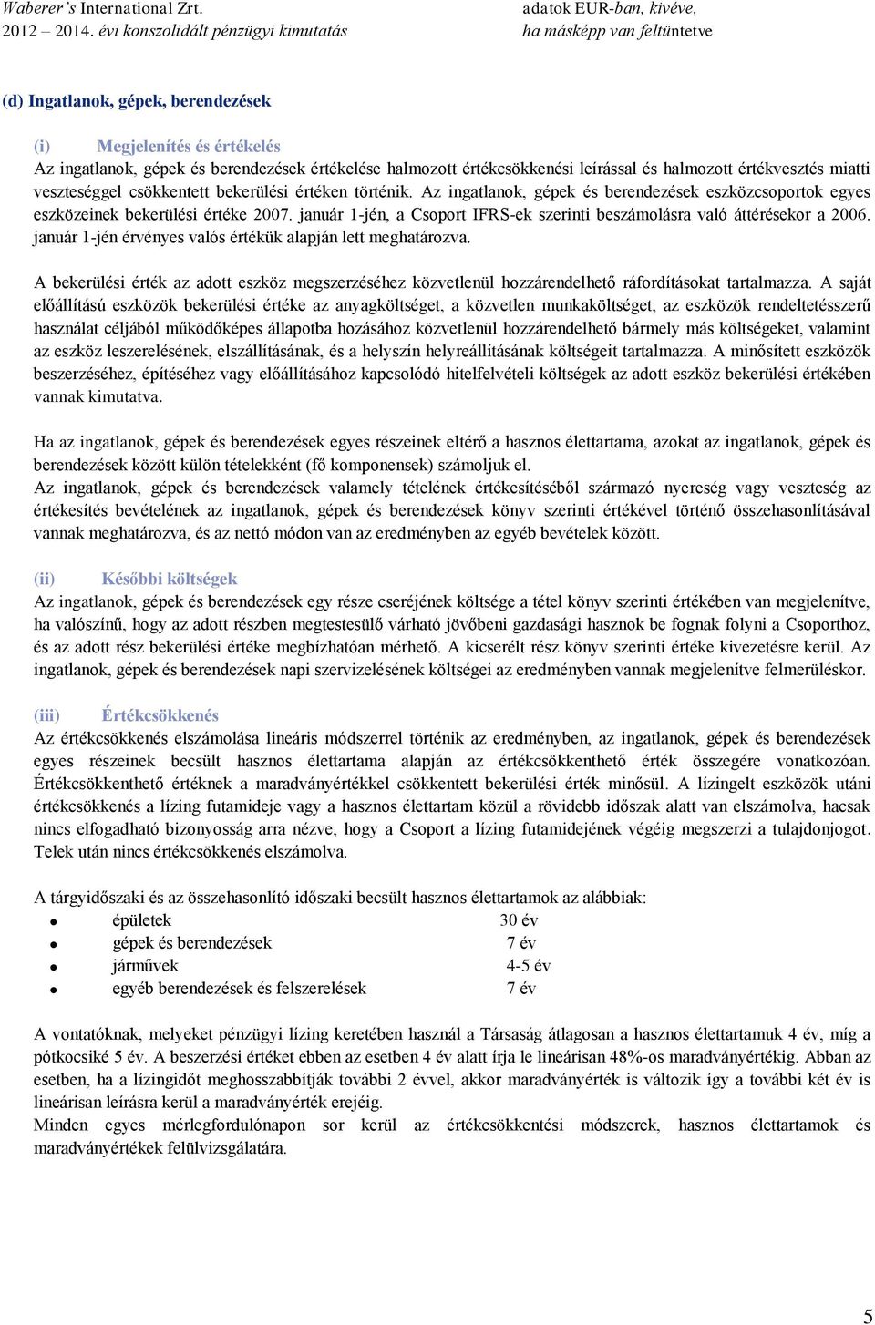január 1-jén, a Csoport IFRS-ek szerinti beszámolásra való áttérésekor a 2006. január 1-jén érvényes valós értékük alapján lett meghatározva.