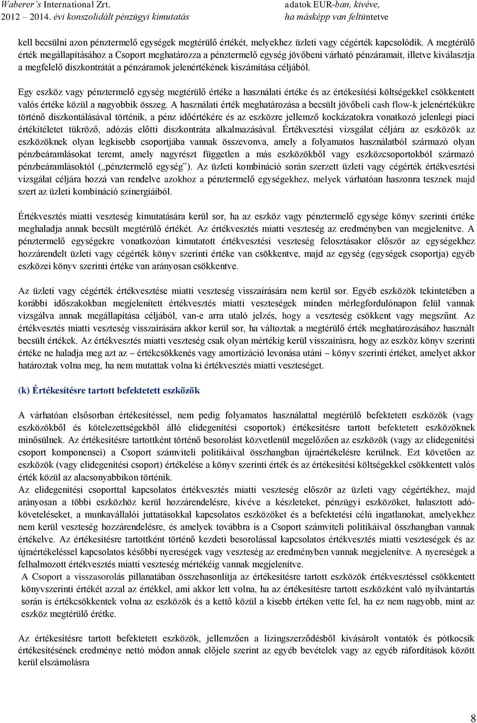 céljából. Egy eszköz vagy pénztermelő egység megtérülő értéke a használati értéke és az értékesítési költségekkel csökkentett valós értéke közül a nagyobbik összeg.